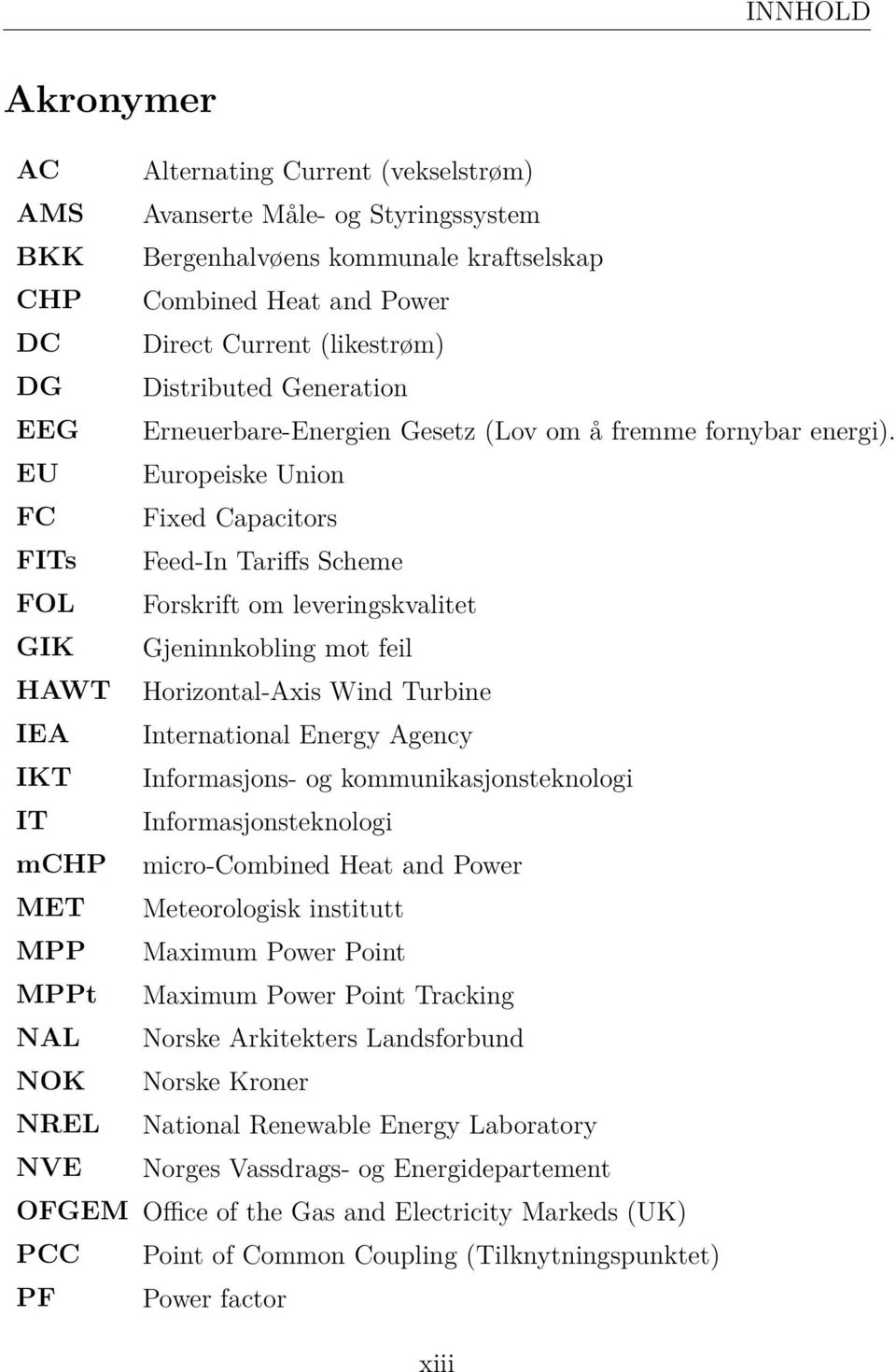 Europeiske Union Fixed Capacitors Feed-In Tariffs Scheme Forskrift om leveringskvalitet Gjeninnkobling mot feil Horizontal-Axis Wind Turbine International Energy Agency Informasjons- og