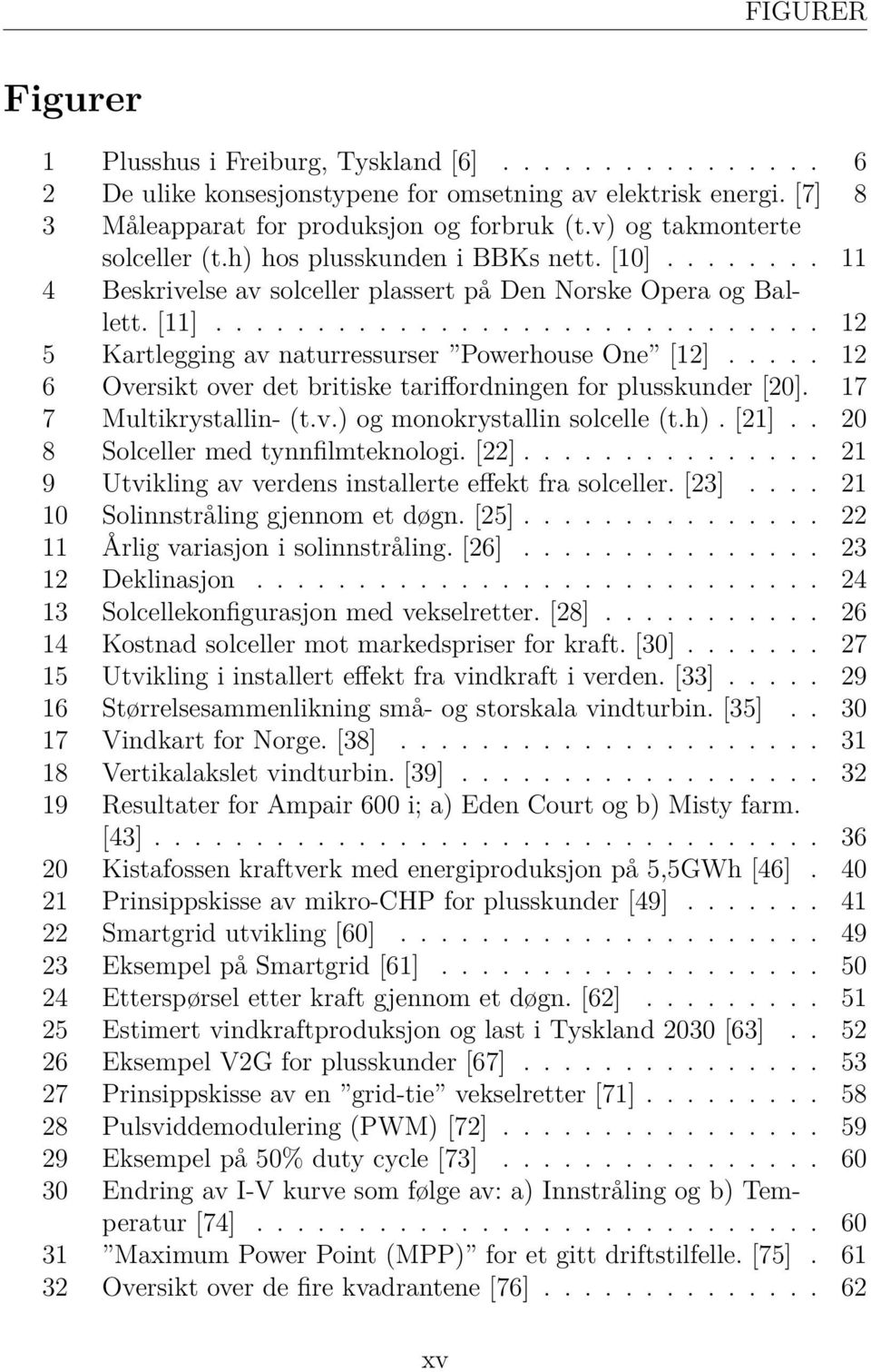 ............................. 12 5 Kartlegging av naturressurser Powerhouse One [12]..... 12 6 Oversikt over det britiske tariffordningen for plusskunder [20]. 17 7 Multikrystallin- (t.v.) og monokrystallin solcelle (t.