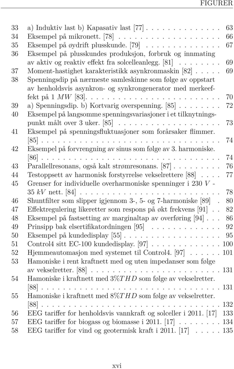 .... 69 38 Spenningsdip på nærmeste samleskinne som følge av oppstart av henholdsvis asynkron- og synkrongenerator med merkeeffekt på 1 MW [83]......................... 70 39 a) Spenningsdip.