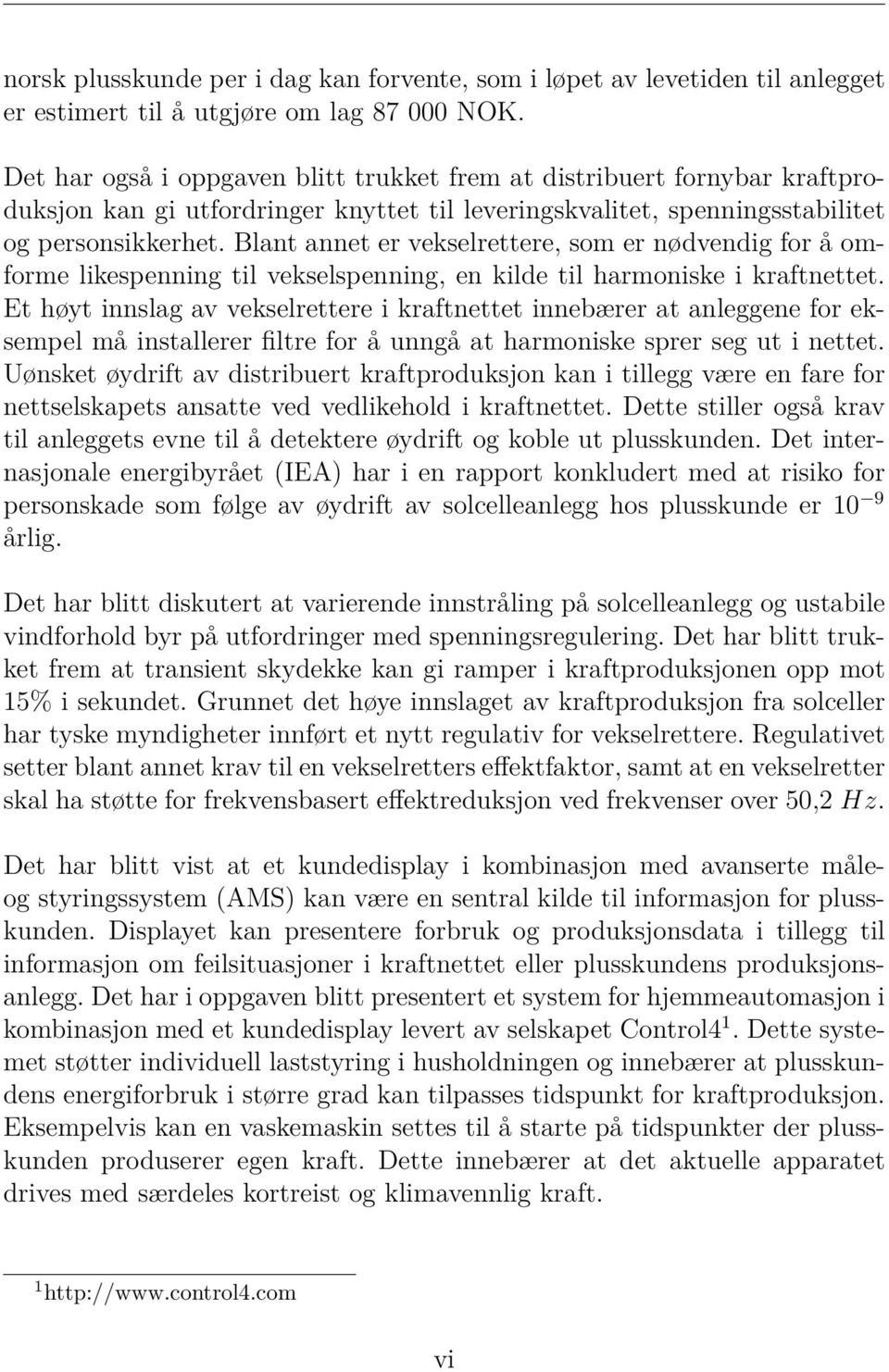 Blant annet er vekselrettere, som er nødvendig for å omforme likespenning til vekselspenning, en kilde til harmoniske i kraftnettet.