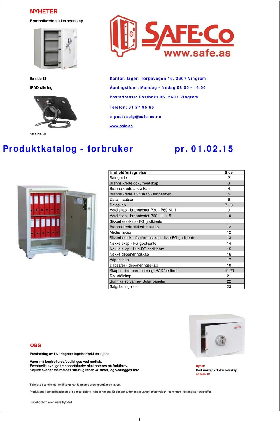 15 Innholdfortegnelse Side Safeguide 2 Brannsikrede dokumentskap 3 Brannsikrede arkivskap 4 Brannsikrede arkivskap - for permer 5 Datainnsatser 6 Dataskap 7-8 Verdiskap - branntestet P30 - P60 Kl.