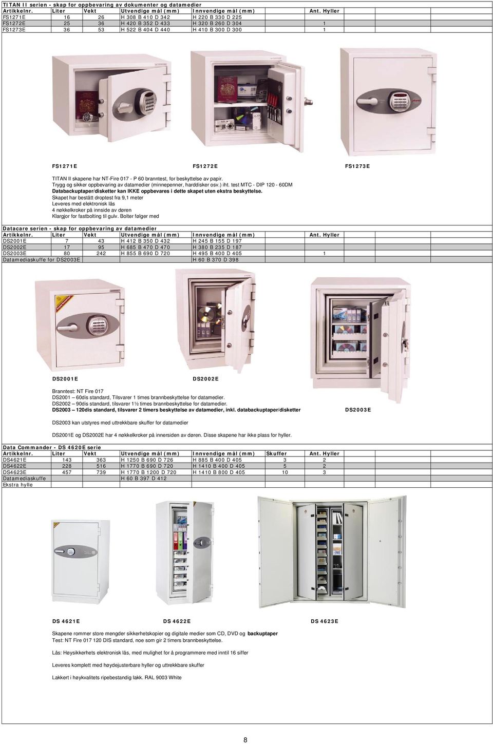skapene har NT-Fire 017 - P 60 branntest, for beskyttelse av papir. Trygg og sikker oppbevaring av datamedier (minnepenner, harddisker osv.) iht.