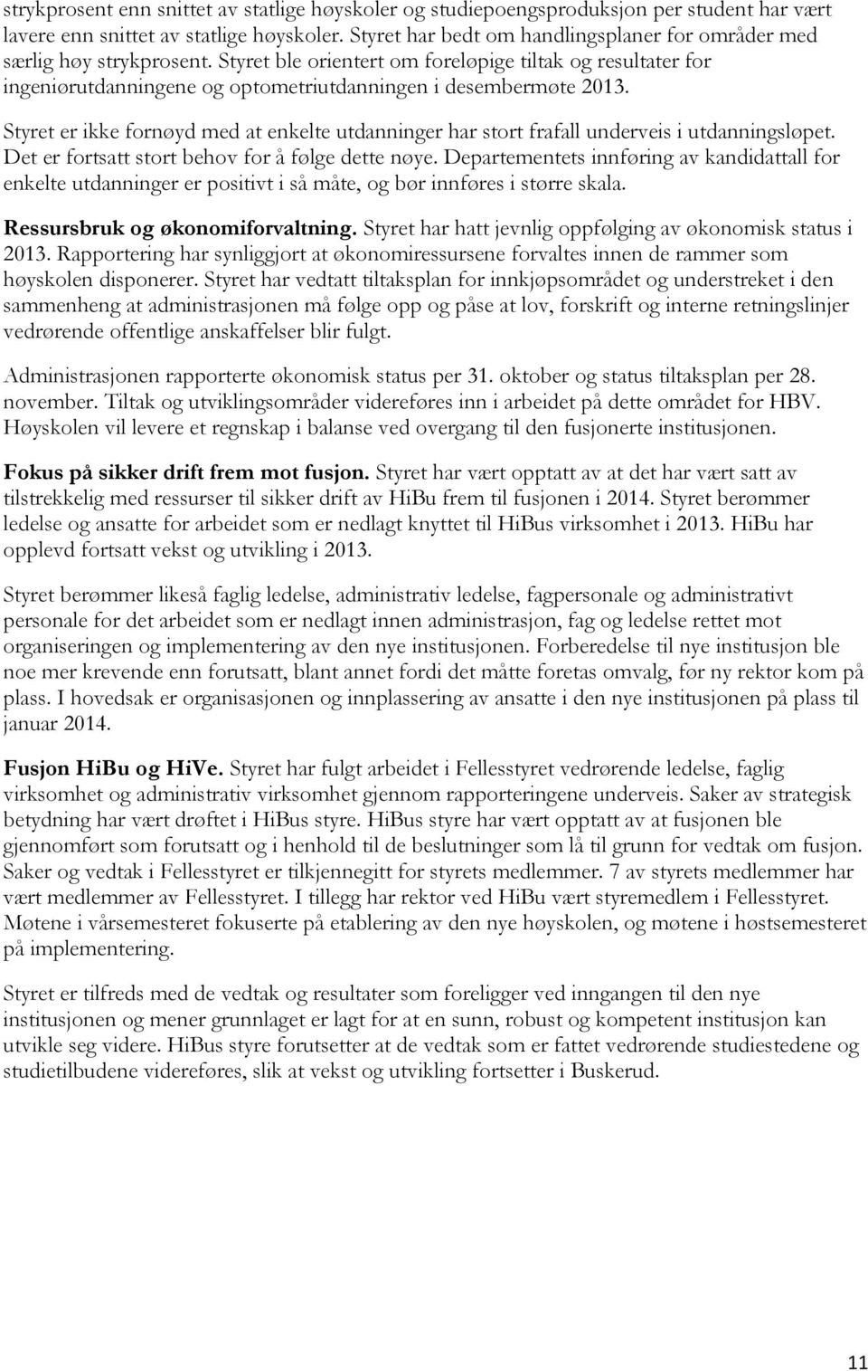 Styret ble orientert om foreløpige tiltak og resultater for ingeniørutdanningene og optometriutdanningen i desembermøte 2013.