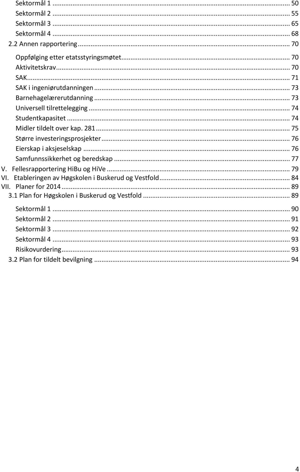 .. 75 Større investeringsprosjekter... 76 Eierskap i aksjeselskap... 76 Samfunnssikkerhet og beredskap... 77 V. Fellesrapportering HiBu og HiVe... 79 VI.