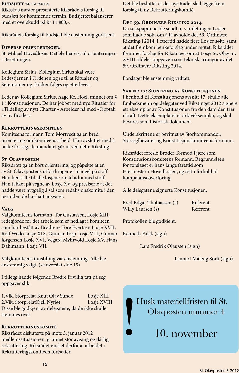 Kollegium Sirius skal være Ledestjernen i Ordenen og se til at Ritualer og Seremonier og skikker følges og etterleves. Leder av Kollegium Sirius, Aage Kr. Hoel, minnet om 1 i Konstitusjonen.