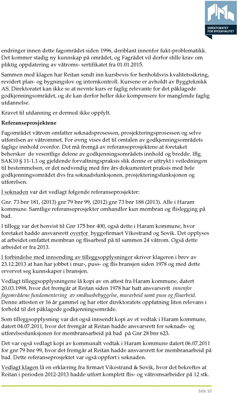 Sammen med klagen har Reitan sendt inn kursbevis for henholdsvis kvalitetssikring, revidert plan- og bygningslov og internkontroll. Kursene er avholdt av Byggteknikk AS.