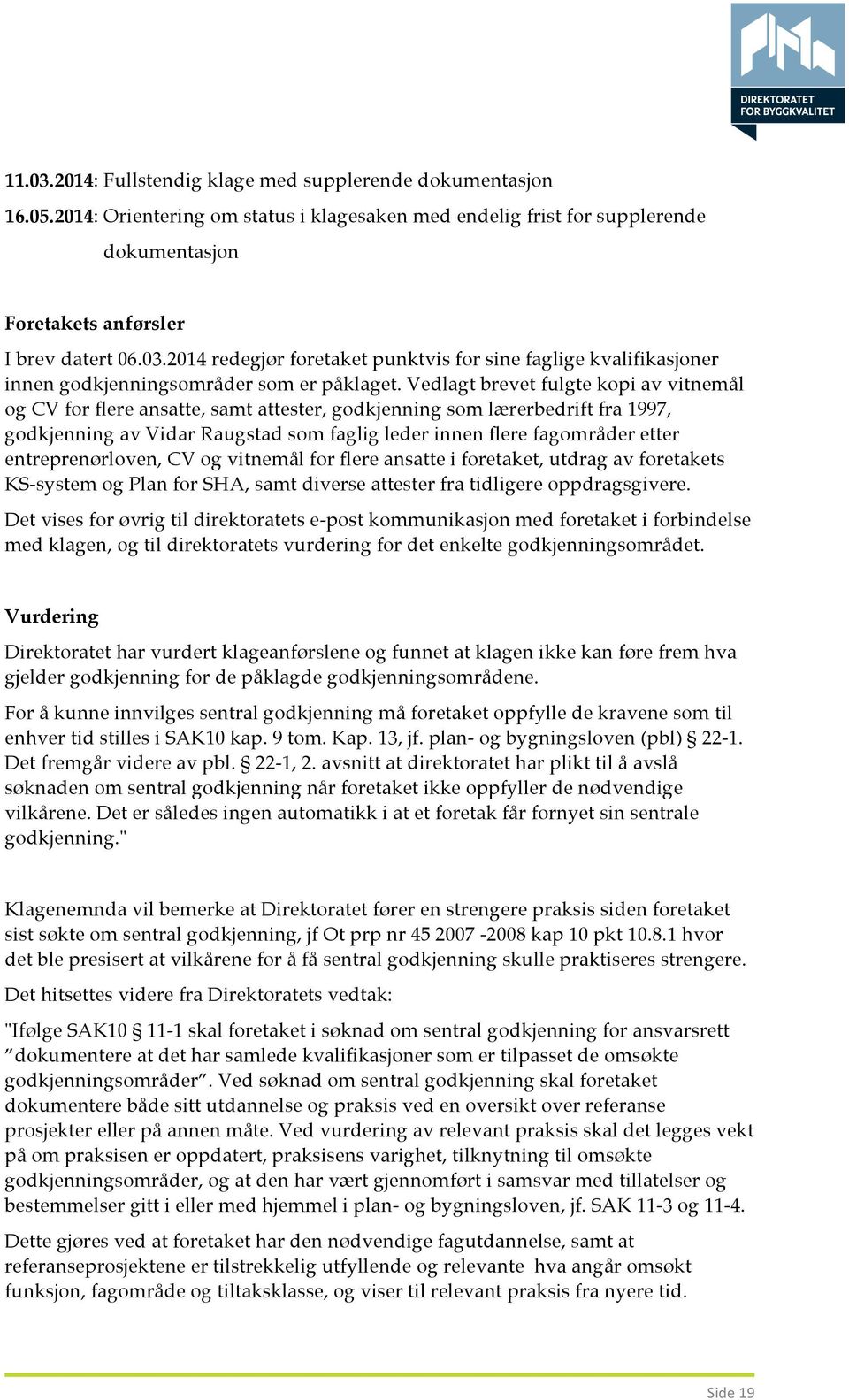 entreprenørloven, CV og vitnemål for flere ansatte i foretaket, utdrag av foretakets KS-system og Plan for SHA, samt diverse attester fra tidligere oppdragsgivere.