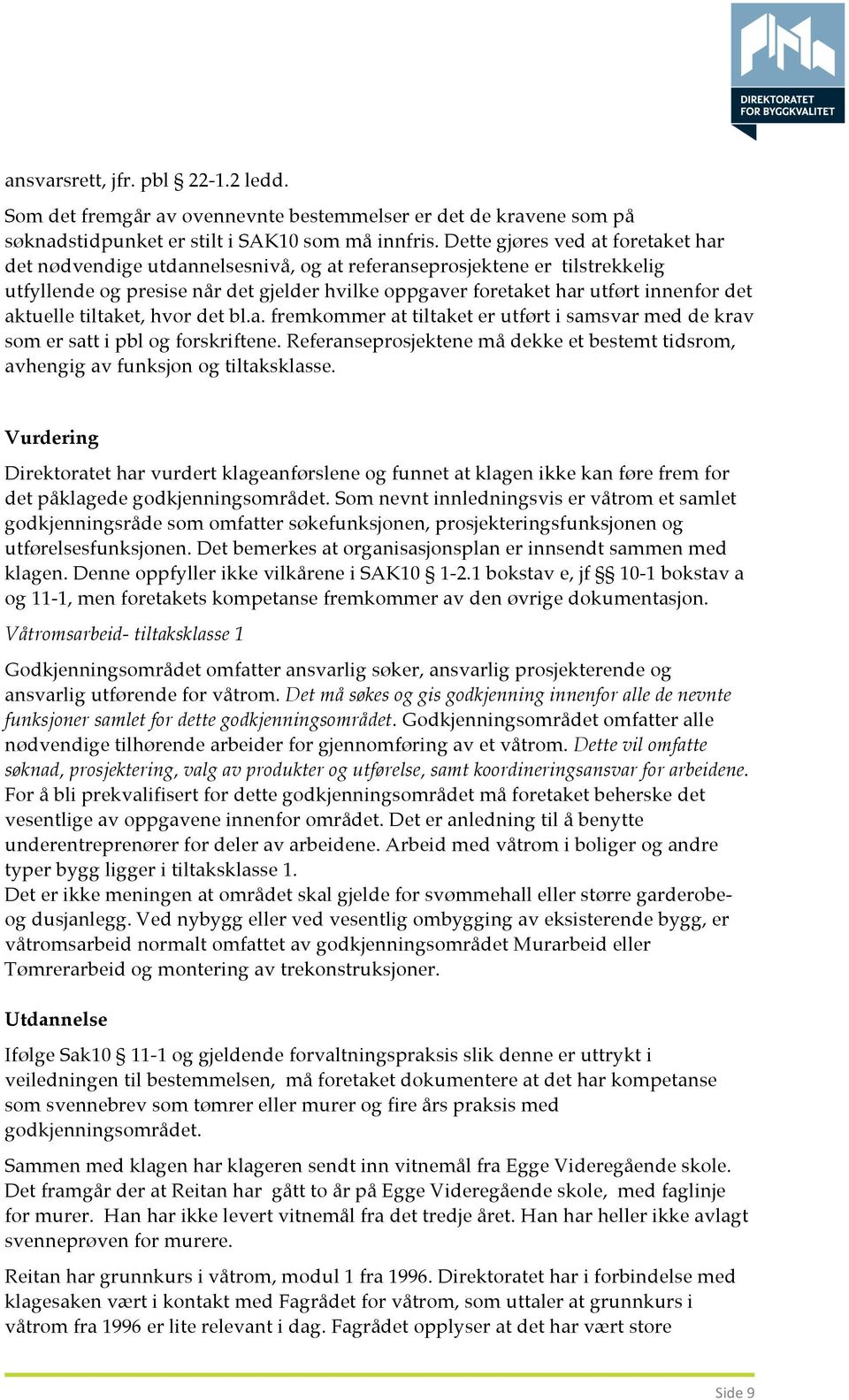 aktuelle tiltaket, hvor det bl.a. fremkommer at tiltaket er utført i samsvar med de krav som er satt i pbl og forskriftene.