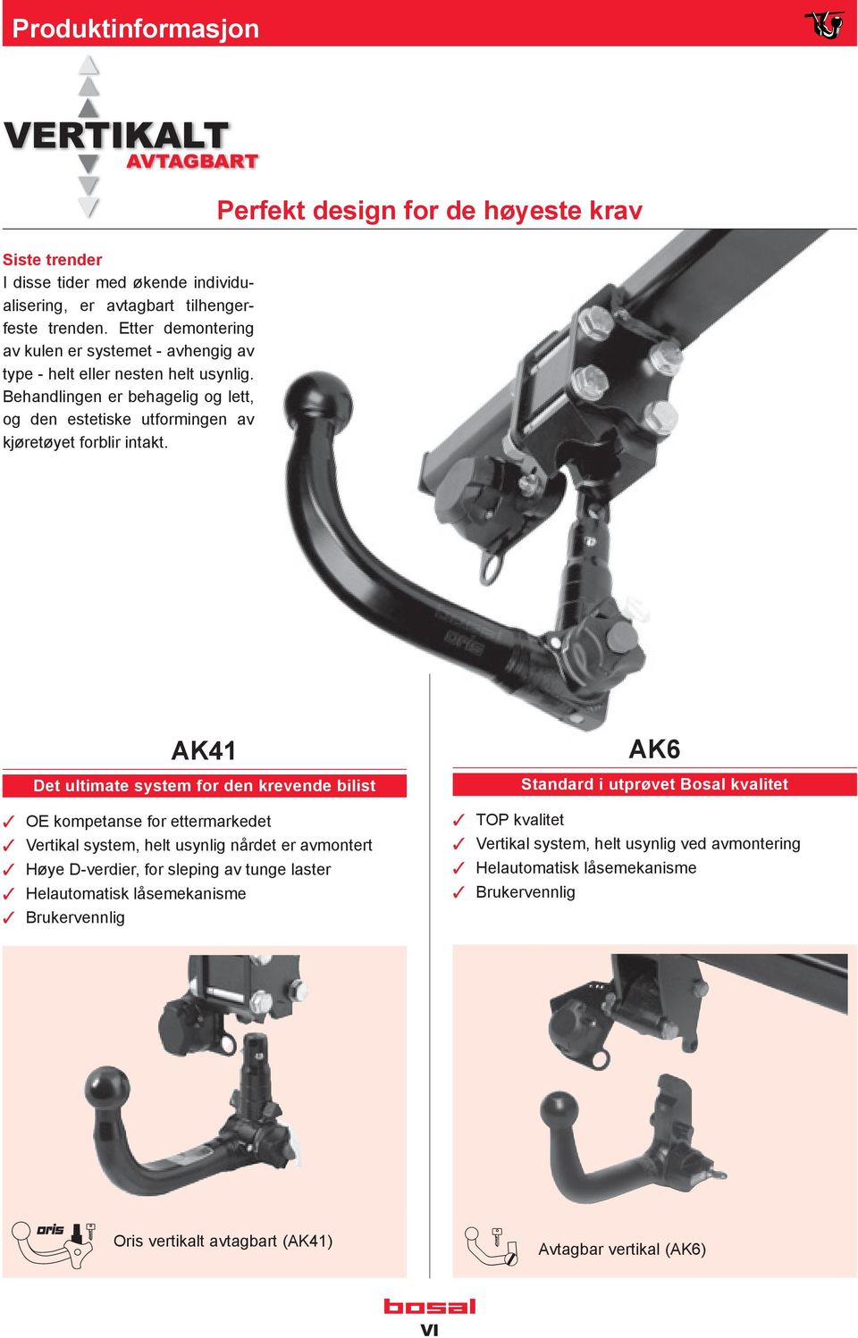 AK41 Det ultimate system for den krevende bilist OE kompetanse for ettermarkedet Vertikal system, helt usynlig nårdet er avmontert Høye D-verdier, for sleping av tunge laster Helautomatisk