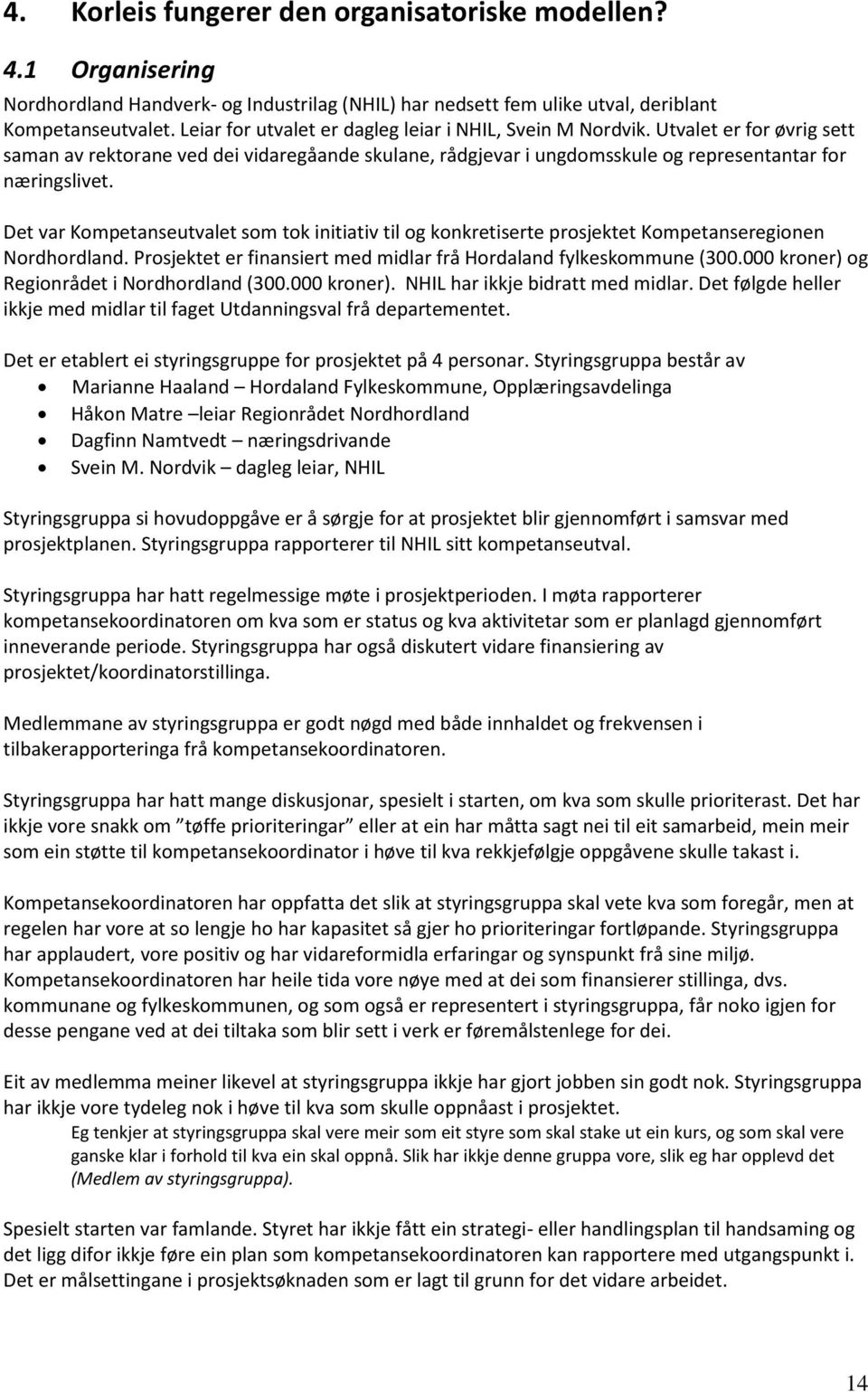 Det var Kompetanseutvalet som tok initiativ til og konkretiserte prosjektet Kompetanseregionen Nordhordland. Prosjektet er finansiert med midlar frå Hordaland fylkeskommune (300.