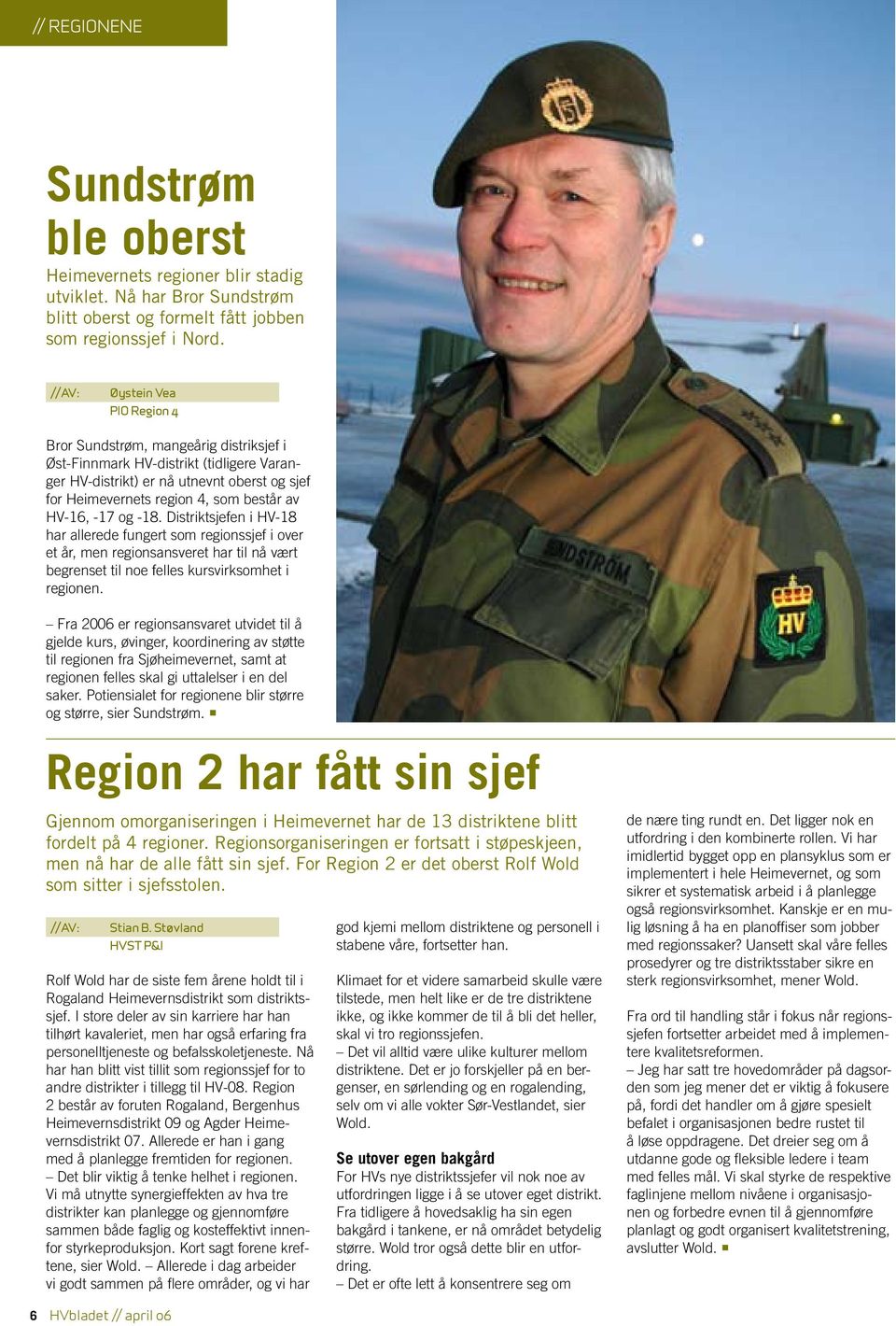 -17 og -18. Distriktsjefen i HV-18 har allerede fungert som regionssjef i over et år, men regionsansveret har til nå vært begrenset til noe felles kursvirksomhet i regionen.