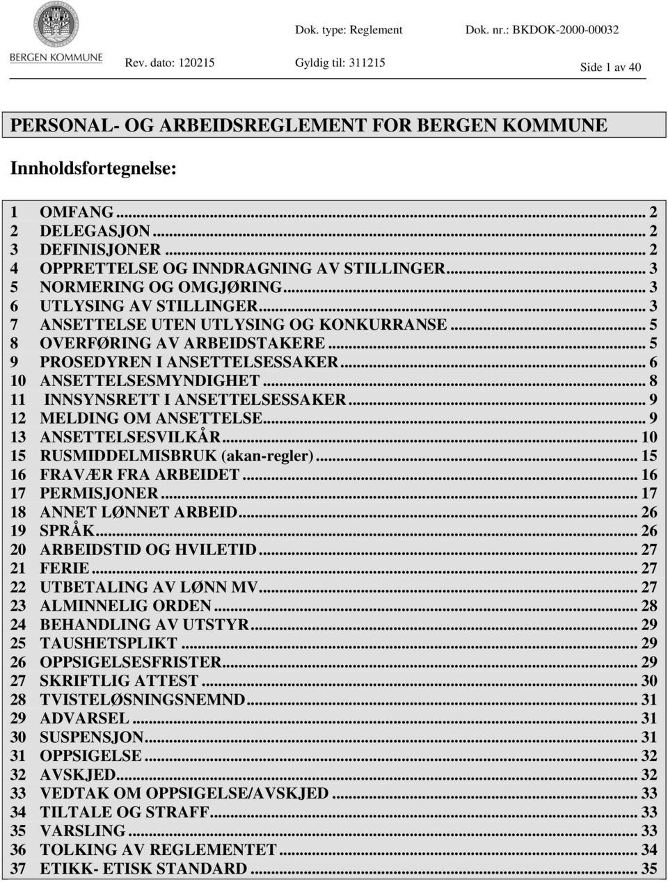 .. 5 8 OVERFØRING AV ARBEIDSTAKERE... 5 9 PROSEDYREN I ANSETTELSESSAKER... 6 10 ANSETTELSESMYNDIGHET... 8 11 INNSYNSRETT I ANSETTELSESSAKER... 9 12 MELDING OM ANSETTELSE... 9 13 ANSETTELSESVILKÅR.