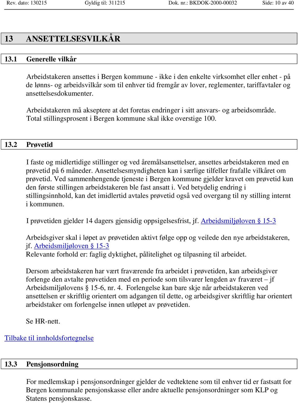 og ansettelsesdokumenter. Arbeidstakeren må akseptere at det foretas endringer i sitt ansvars- og arbeidsområde. Total stillingsprosent i Bergen kommune skal ikke overstige 100. 13.