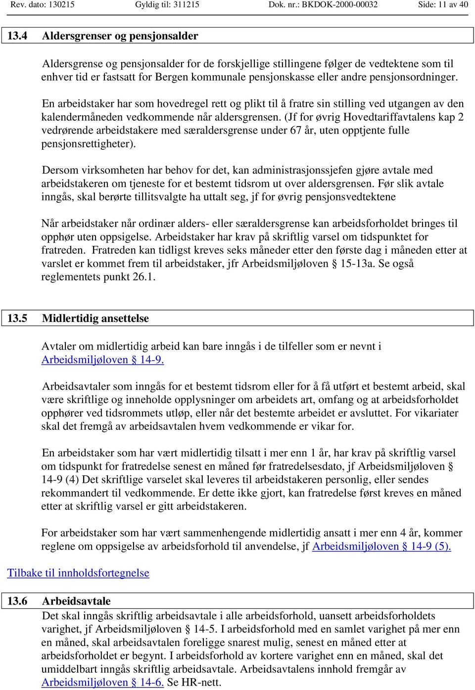 pensjonsordninger. En arbeidstaker har som hovedregel rett og plikt til å fratre sin stilling ved utgangen av den kalendermåneden vedkommende når aldersgrensen.