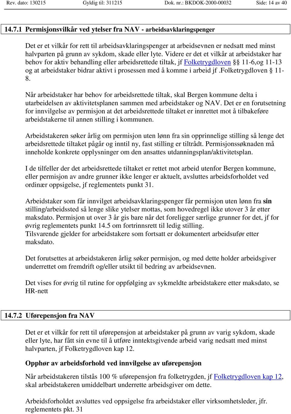 lyte. Videre er det et vilkår at arbeidstaker har behov for aktiv behandling eller arbeidsrettede tiltak, jf Folketrygdloven 11-6,og 11-13 og at arbeidstaker bidrar aktivt i prosessen med å komme i