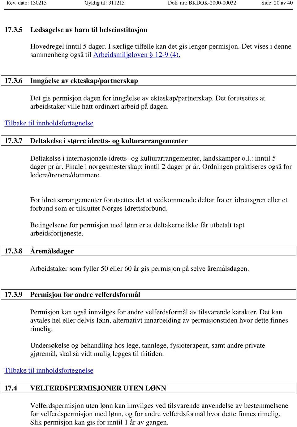 6 Inngåelse av ekteskap/partnerskap Det gis permisjon dagen for inngåelse av ekteskap/partnerskap. Det forutsettes at arbeidstaker ville hatt ordinært arbeid på dagen. 17.3.