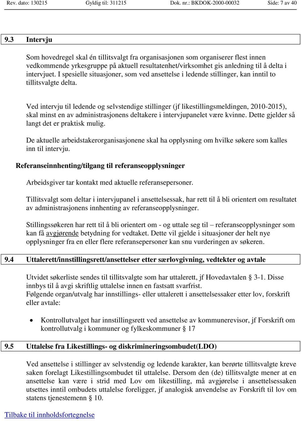 I spesielle situasjoner, som ved ansettelse i ledende stillinger, kan inntil to tillitsvalgte delta.