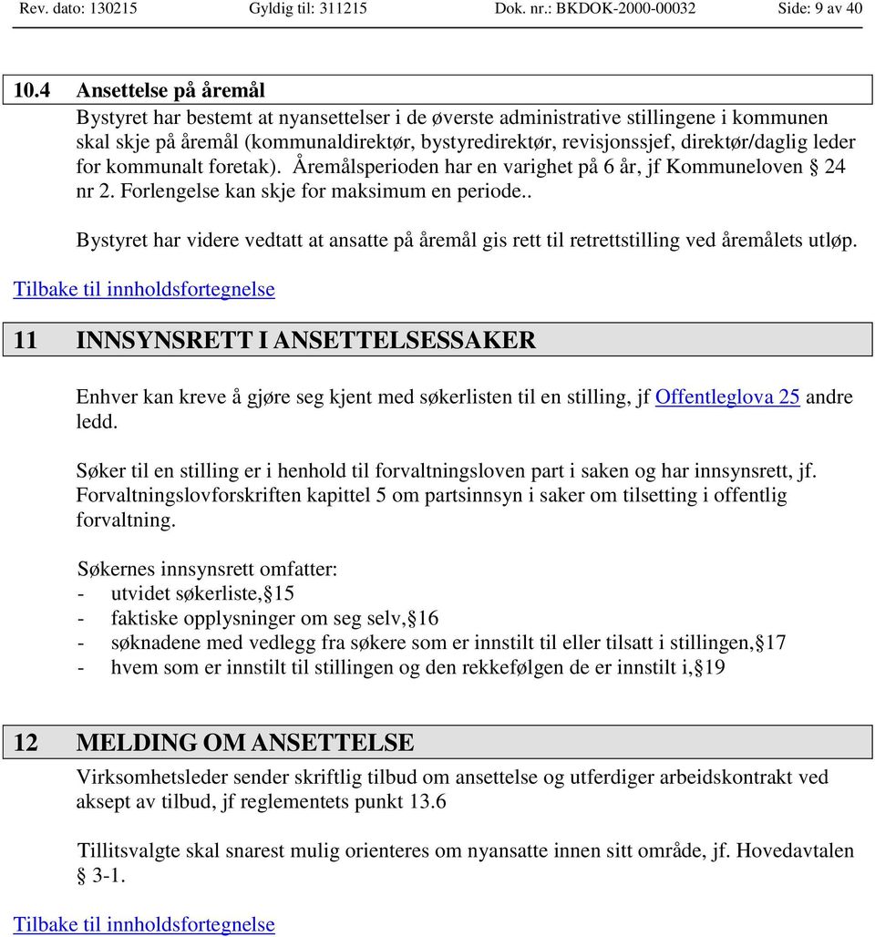 leder for kommunalt foretak). Åremålsperioden har en varighet på 6 år, jf Kommuneloven 24 nr 2. Forlengelse kan skje for maksimum en periode.