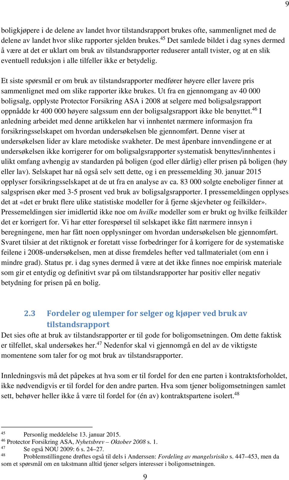 Et siste spørsmål er om bruk av tilstandsrapporter medfører høyere eller lavere pris sammenlignet med om slike rapporter ikke brukes.