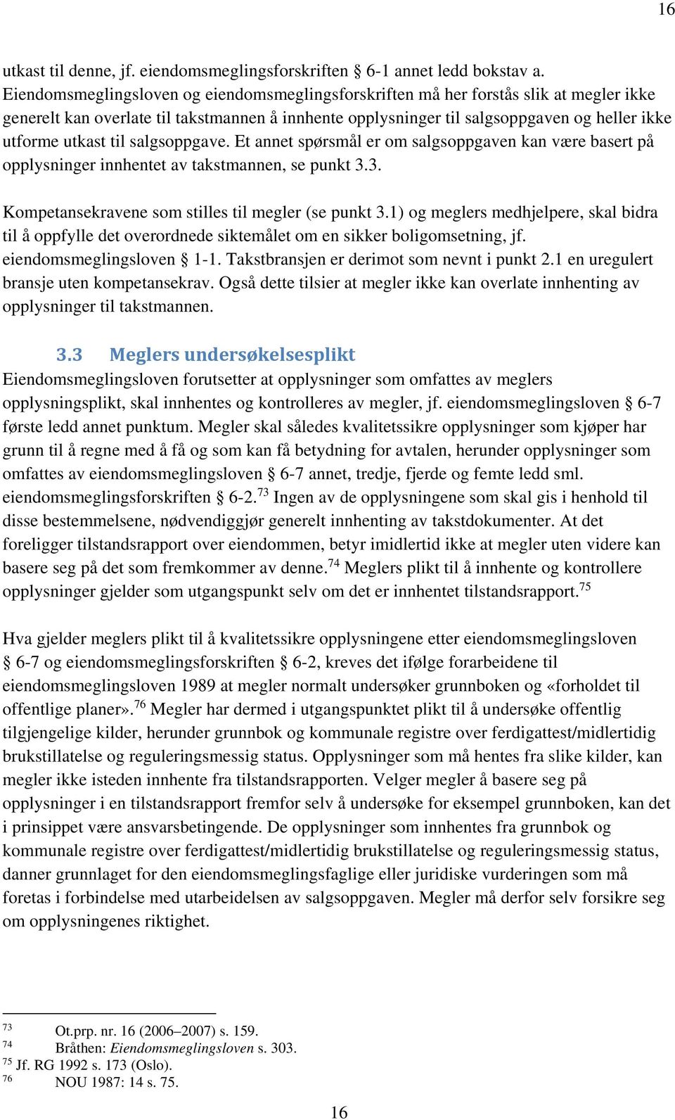 til salgsoppgave. Et annet spørsmål er om salgsoppgaven kan være basert på opplysninger innhentet av takstmannen, se punkt 3.3. Kompetansekravene som stilles til megler (se punkt 3.