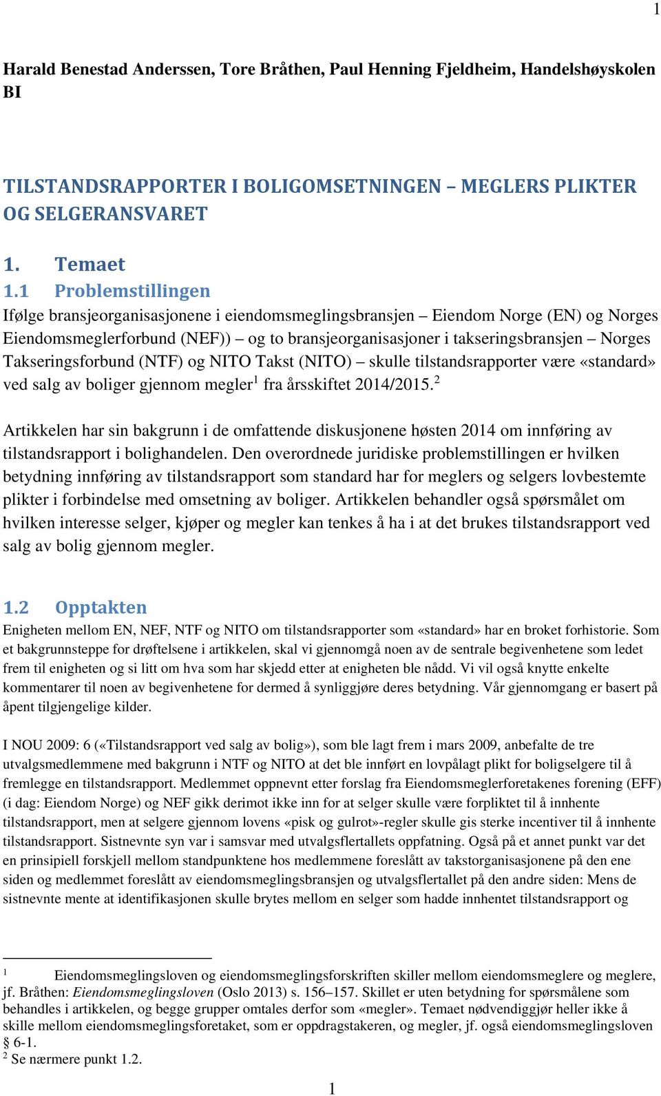 Takseringsforbund (NTF) og NITO Takst (NITO) skulle tilstandsrapporter være «standard» ved salg av boliger gjennom megler 1 fra årsskiftet 2014/2015.