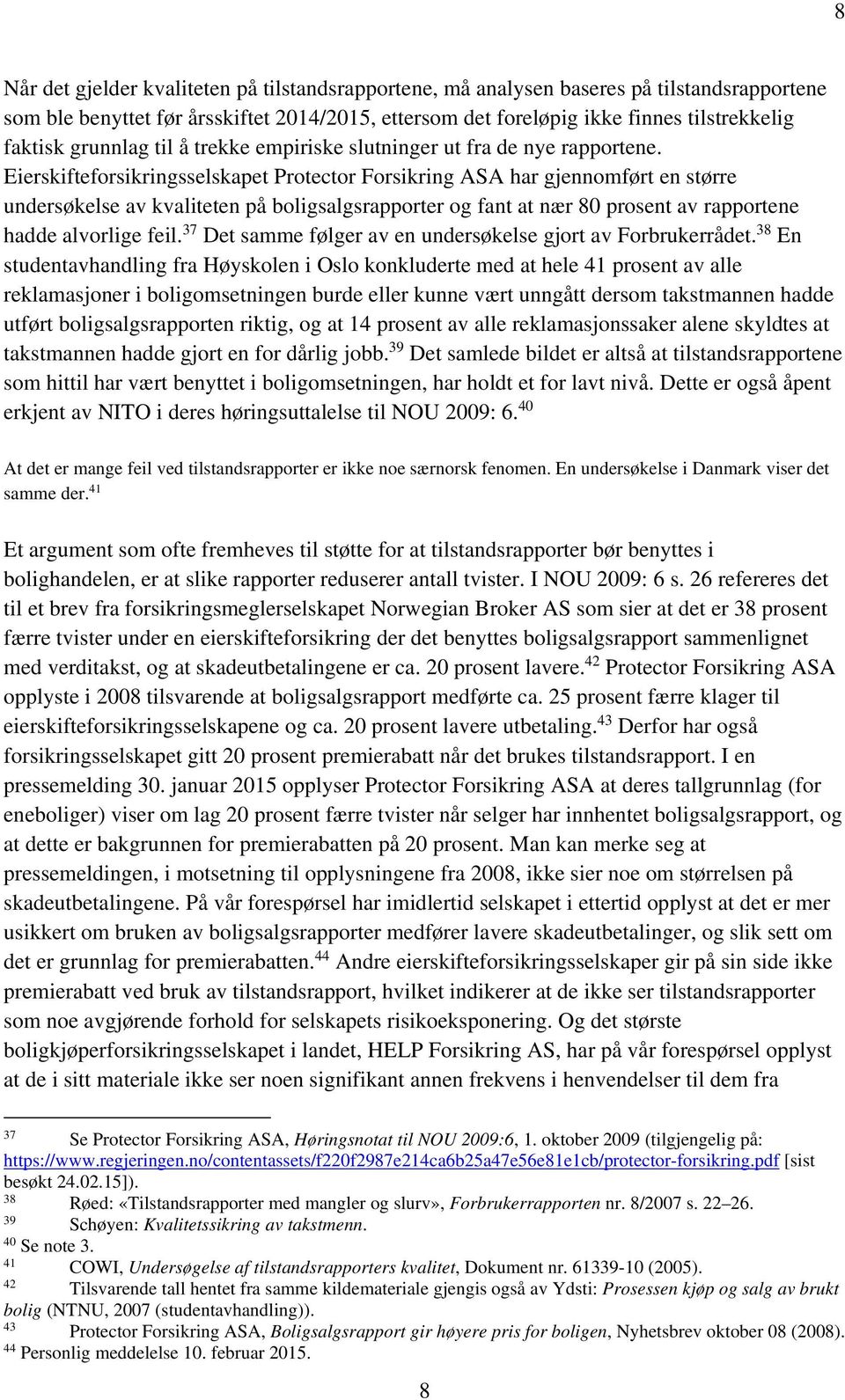 Eierskifteforsikringsselskapet Protector Forsikring ASA har gjennomført en større undersøkelse av kvaliteten på boligsalgsrapporter og fant at nær 80 prosent av rapportene hadde alvorlige feil.