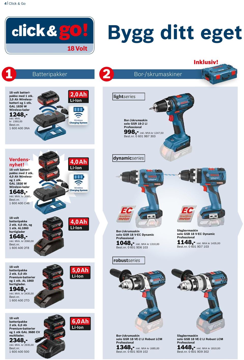 GAL 1830 W Wireless-lader 1648,- inkl. MVA. kr 2060,- Best.nr. 1 600 A00 C46 4,0 Ah 18 volt batteripakke 2 stk. 4,0 Ah, og 1 stk. AL1860 hurtiglader 1648,- inkl. MVA. kr 2060,00 Best.nr. 1 600 A00 2F8 4,0 Ah Bor-/skrumaskin solo GSR 18 V-EC Dynamic 1048,- inkl.