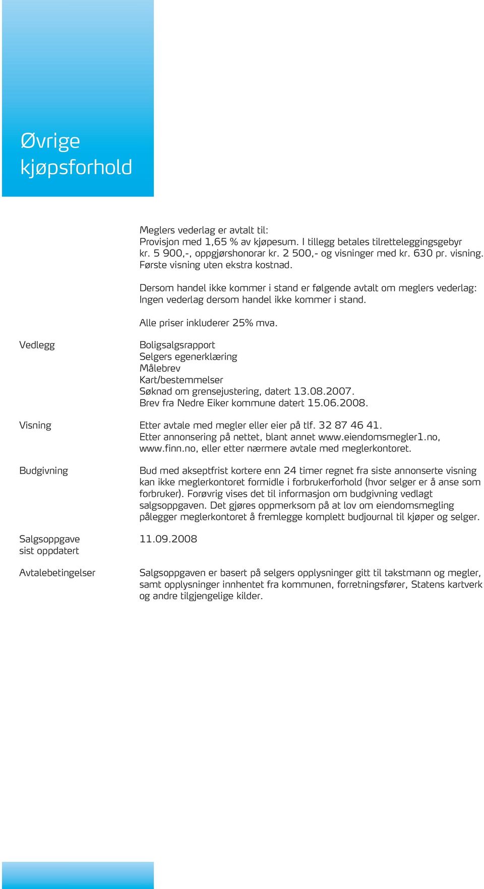 Vedlegg Boligsalgsrapport Selgers egenerklæring Målebrev Kart/bestemmelser Søknad om grensejustering, datert 13.08.2007. Brev fra Nedre Eiker kommune datert 15.06.2008.