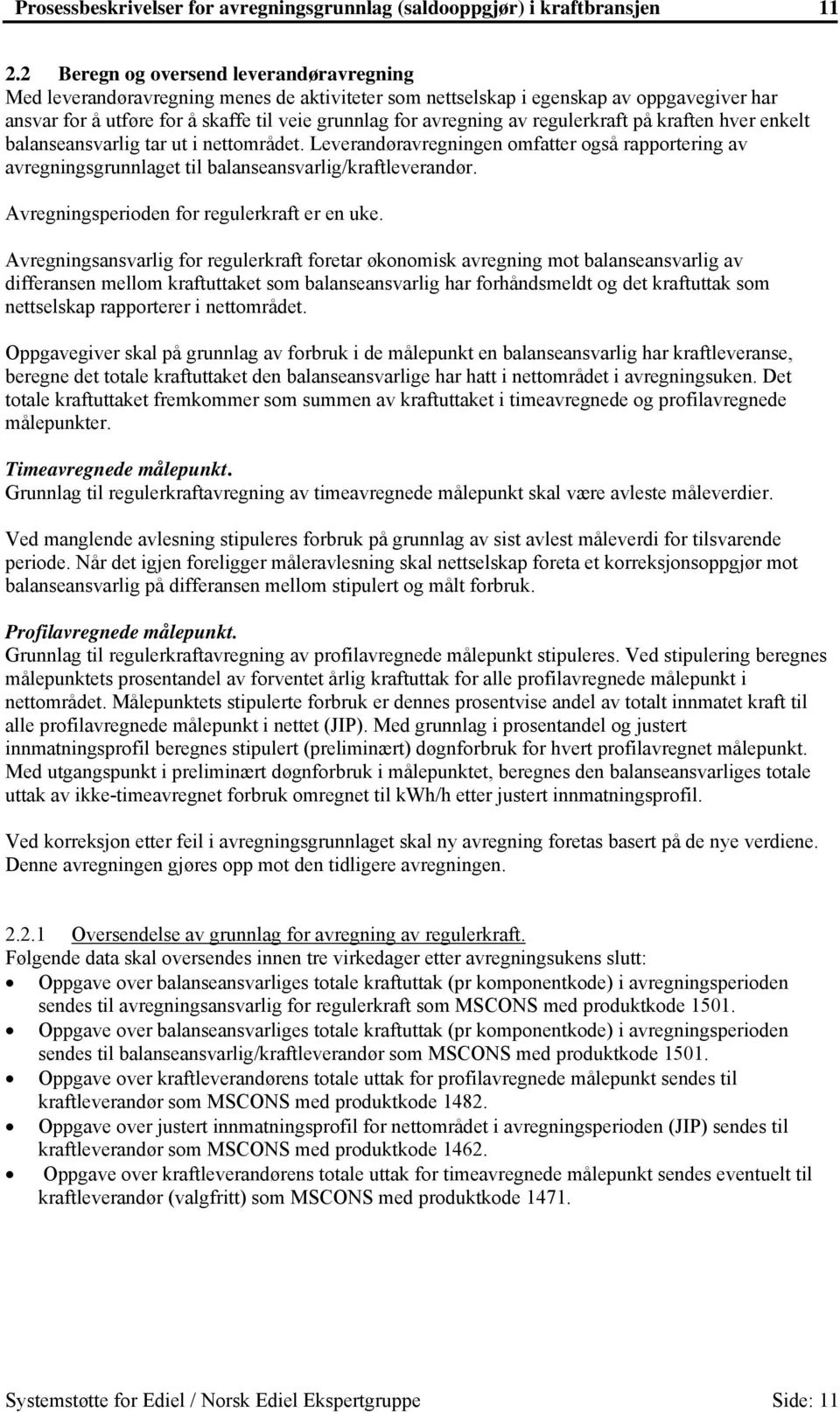 av regulerkraft på kraften hver enkelt balanseansvarlig tar ut i nettområdet. Leverandøravregningen omfatter også rapportering av avregningsgrunnlaget til balanseansvarlig/kraftleverandør.