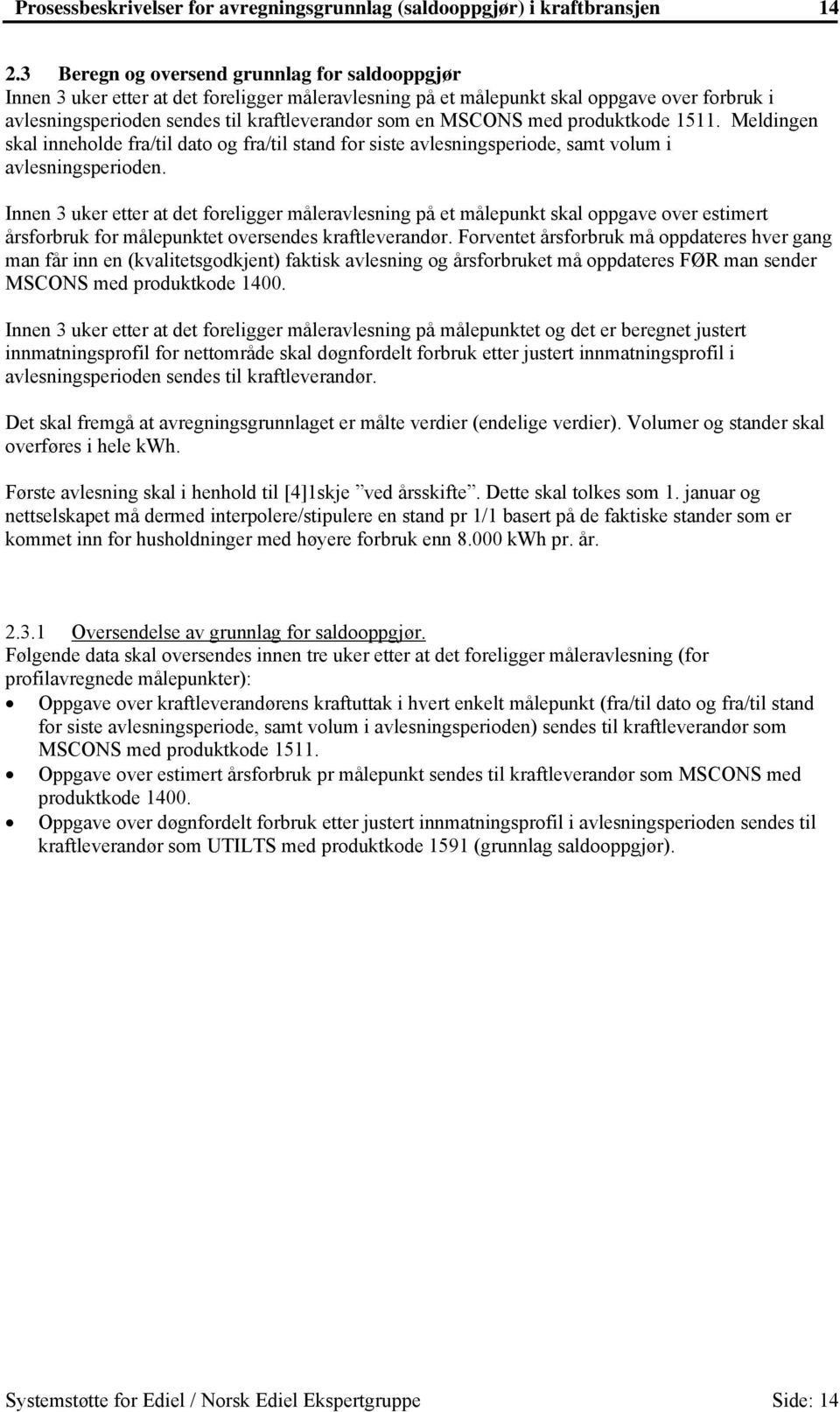 MSCONS med produktkode 1511. Meldingen skal inneholde fra/til dato og fra/til stand for siste avlesningsperiode, samt volum i avlesningsperioden.