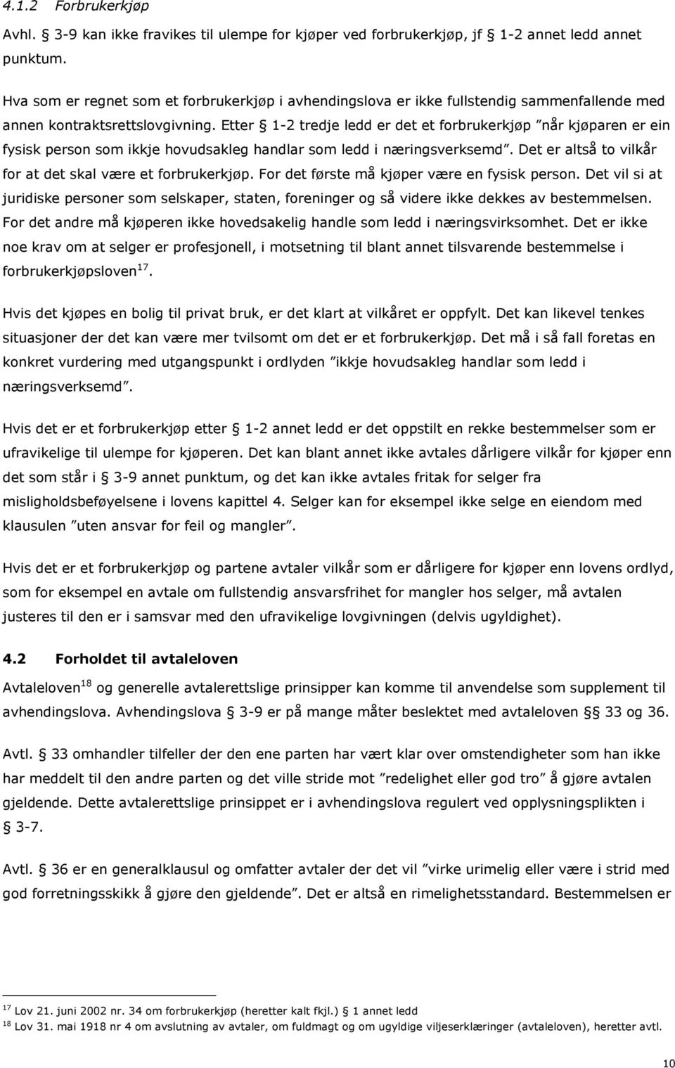 Etter 1-2 tredje ledd er det et forbrukerkjøp når kjøparen er ein fysisk person som ikkje hovudsakleg handlar som ledd i næringsverksemd. Det er altså to vilkår for at det skal være et forbrukerkjøp.