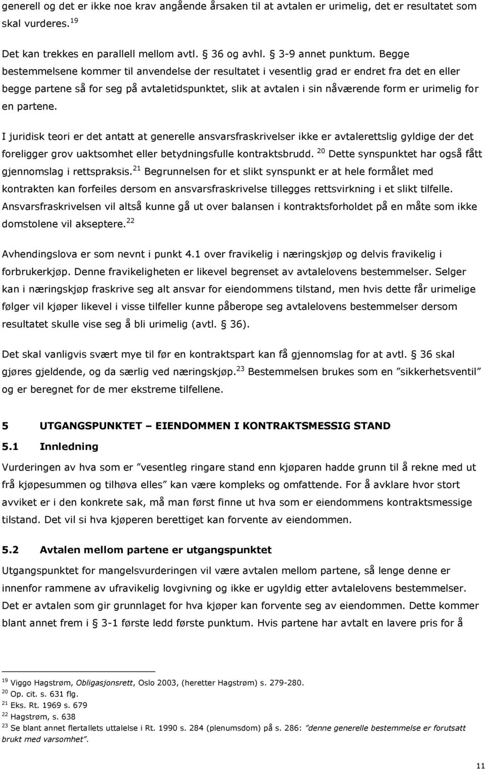 for en partene. I juridisk teori er det antatt at generelle ansvarsfraskrivelser ikke er avtalerettslig gyldige der det foreligger grov uaktsomhet eller betydningsfulle kontraktsbrudd.