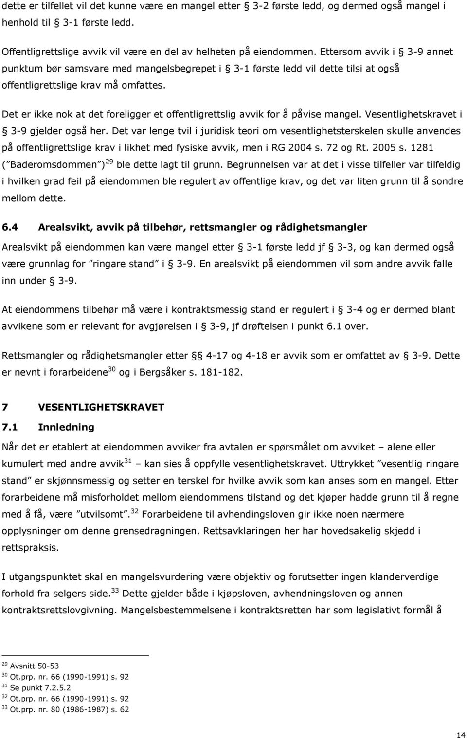 Det er ikke nok at det foreligger et offentligrettslig avvik for å påvise mangel. Vesentlighetskravet i 3-9 gjelder også her.