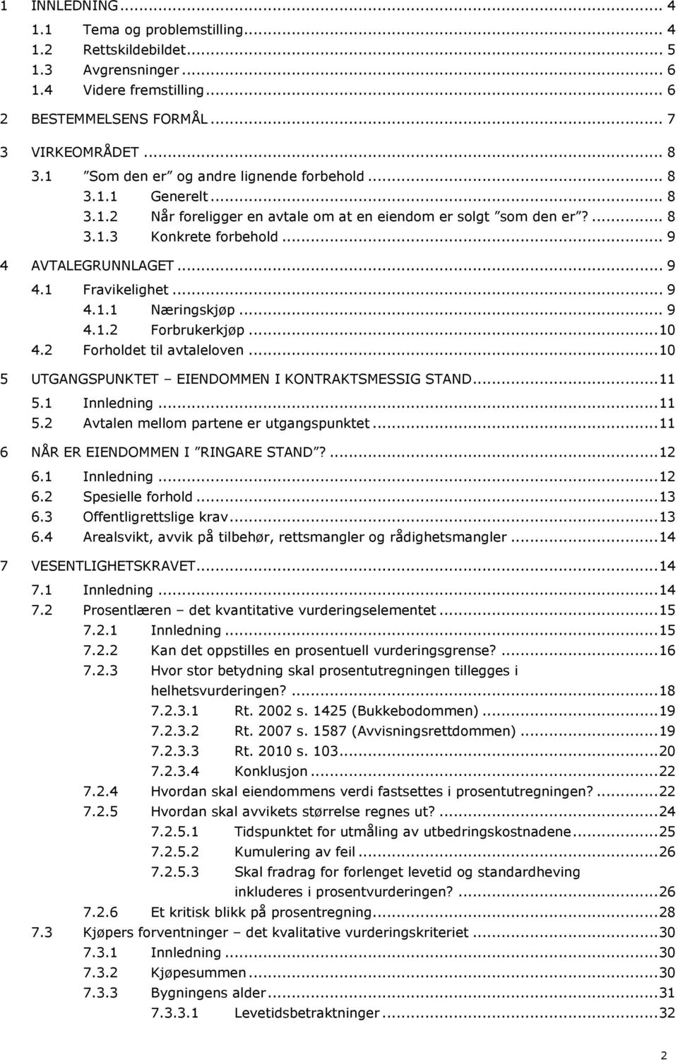 .. 9 4.1.1 Næringskjøp... 9 4.1.2 Forbrukerkjøp... 10 4.2 Forholdet til avtaleloven... 10 5 UTGANGSPUNKTET EIENDOMMEN I KONTRAKTSMESSIG STAND... 11 5.1 Innledning... 11 5.2 Avtalen mellom partene er utgangspunktet.