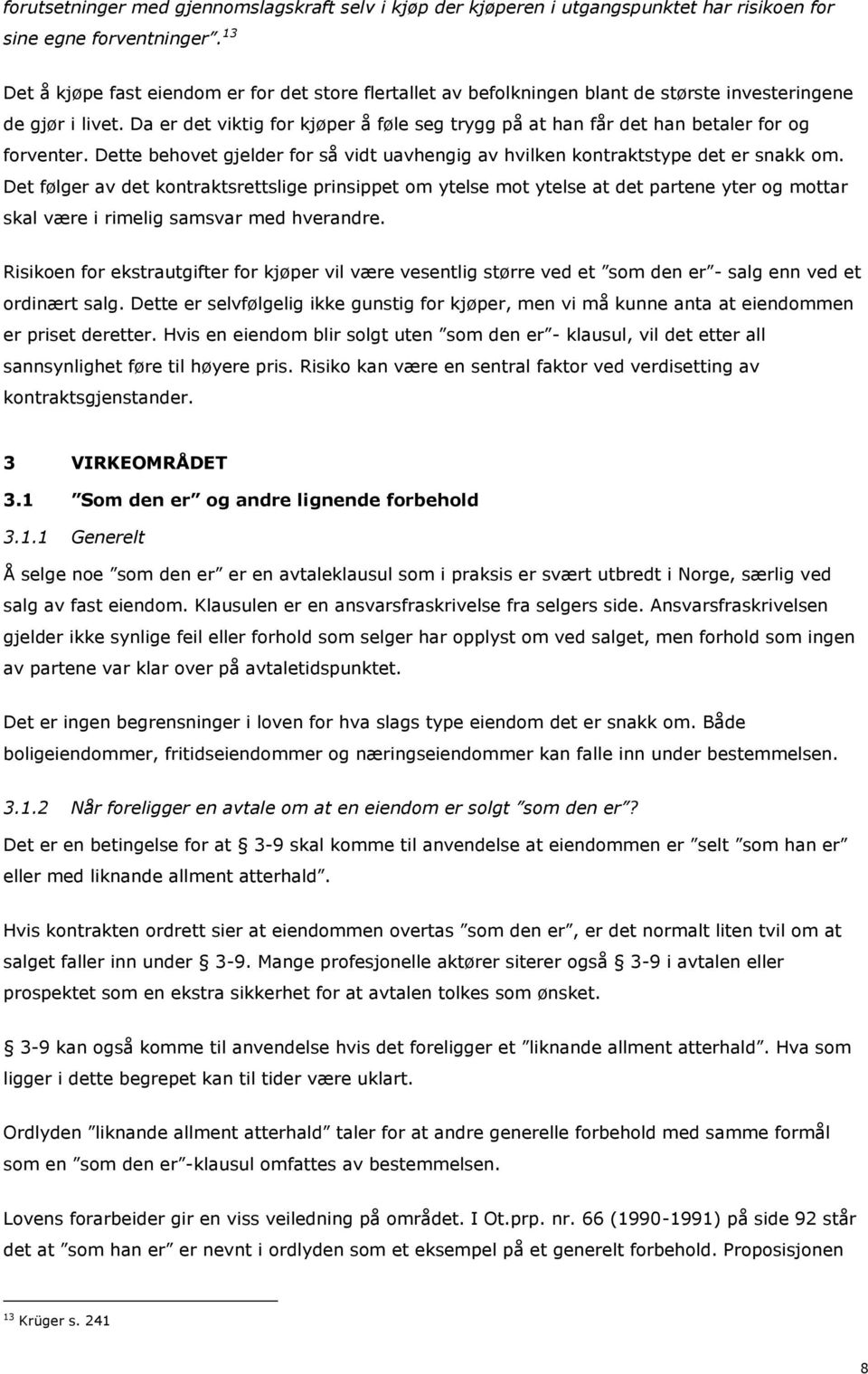 Da er det viktig for kjøper å føle seg trygg på at han får det han betaler for og forventer. Dette behovet gjelder for så vidt uavhengig av hvilken kontraktstype det er snakk om.