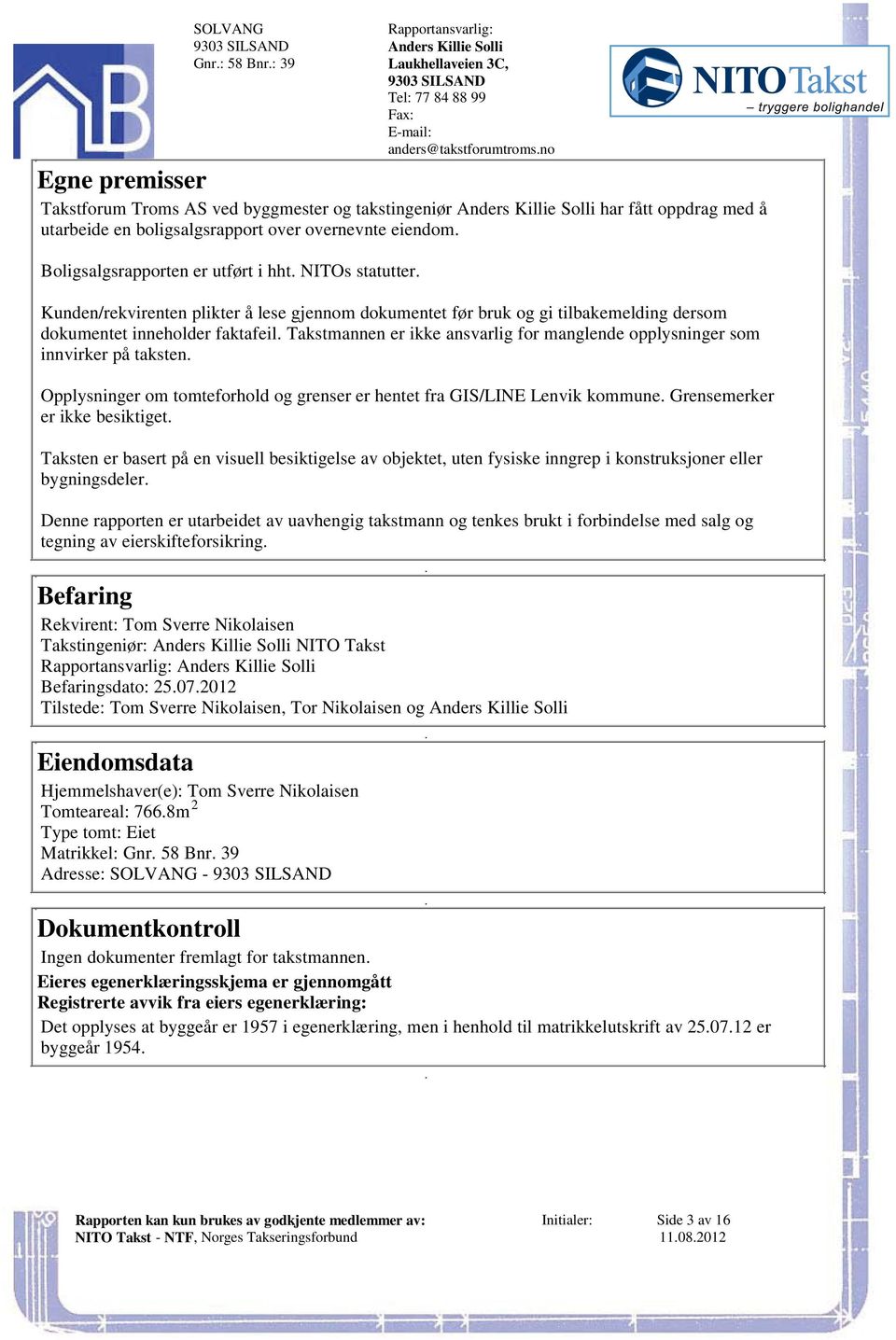 inneholder faktafeil Takstmannen er ikke ansvarlig for manglende opplysninger som innvirker på taksten Opplysninger om tomteforhold og grenser er hentet fra GIS/LINE Lenvik kommune Grensemerker er