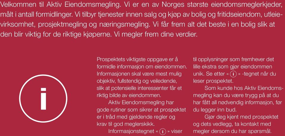 Vi får frem alt det beste i en bolig slik at den blir viktig for de riktige kjøperne. Vi megler frem dine verdier. Prospektets viktigste oppgave er å formidle informasjon om eiendommen.