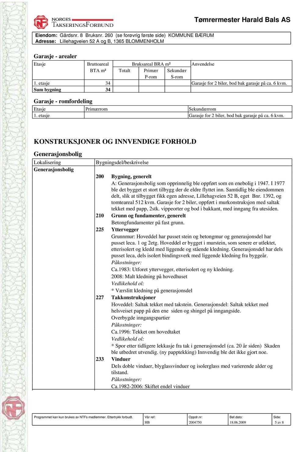 S-rom 1. etasje 34 Garasje for 2 biler, bod bak garasje på ca. 6 kvm.