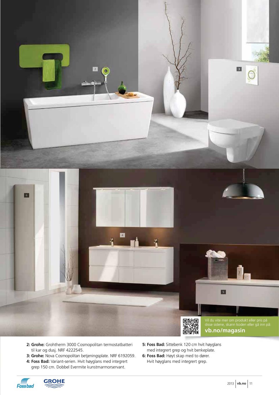 3: Grohe: Nova Cosmopolitan betjeningsplate. NRF 6192059. 4: Foss Bad: Variant-serien. Hvit høyglans med integrert grep 150 cm.