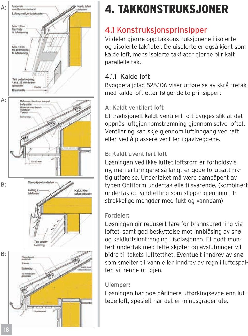 106 viser utførelse av skrå tretak med kalde loft etter følgende to prinsipper: A: Kaldt ventilert loft Et tradisjonelt kaldt ventilert loft bygges slik at det oppnås luftgjennomstrømning gjennom