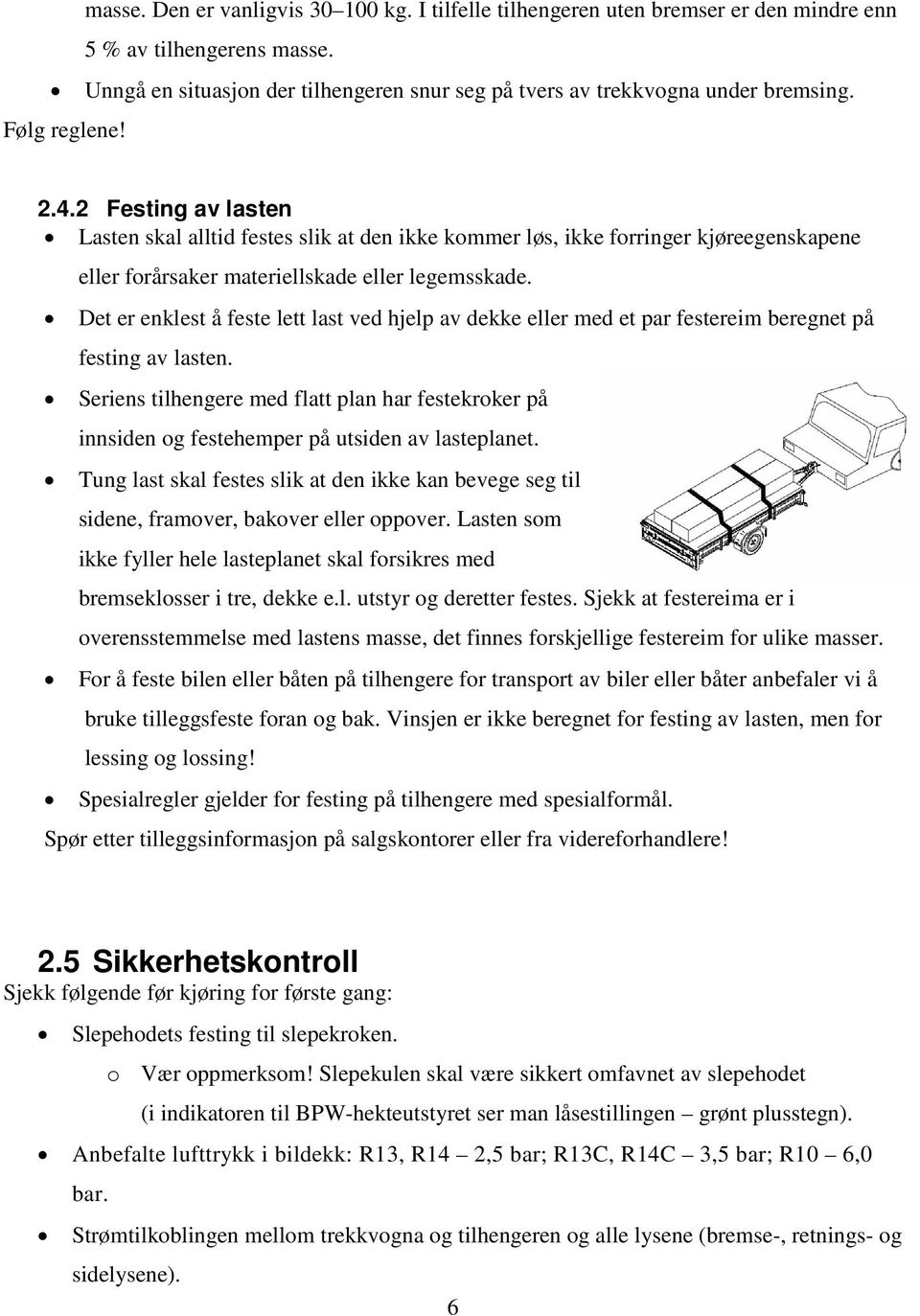 Det er enklest å feste lett last ved hjelp av dekke eller med et par festereim beregnet på festing av lasten.