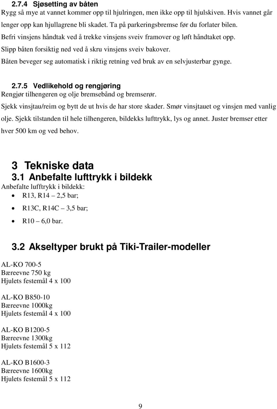 Båten beveger seg automatisk i riktig retning ved bruk av en selvjusterbar gynge. 2.7.5 Vedlikehold og rengjøring Rengjør tilhengeren og olje bremsebånd og bremserør.