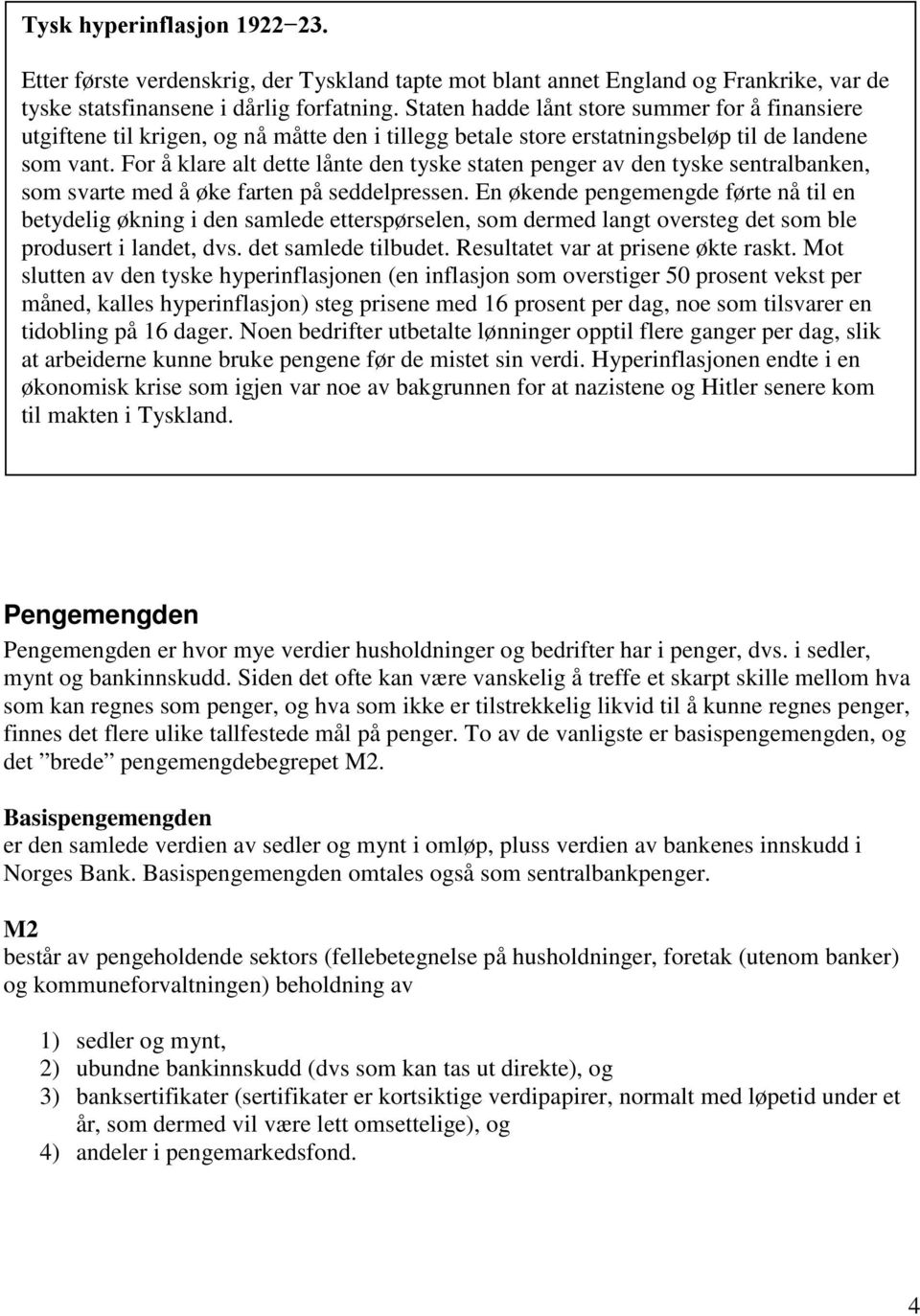 For å klare alt dette lånte den tyske staten penger av den tyske sentralbanken, som svarte med å øke farten på seddelpressen.