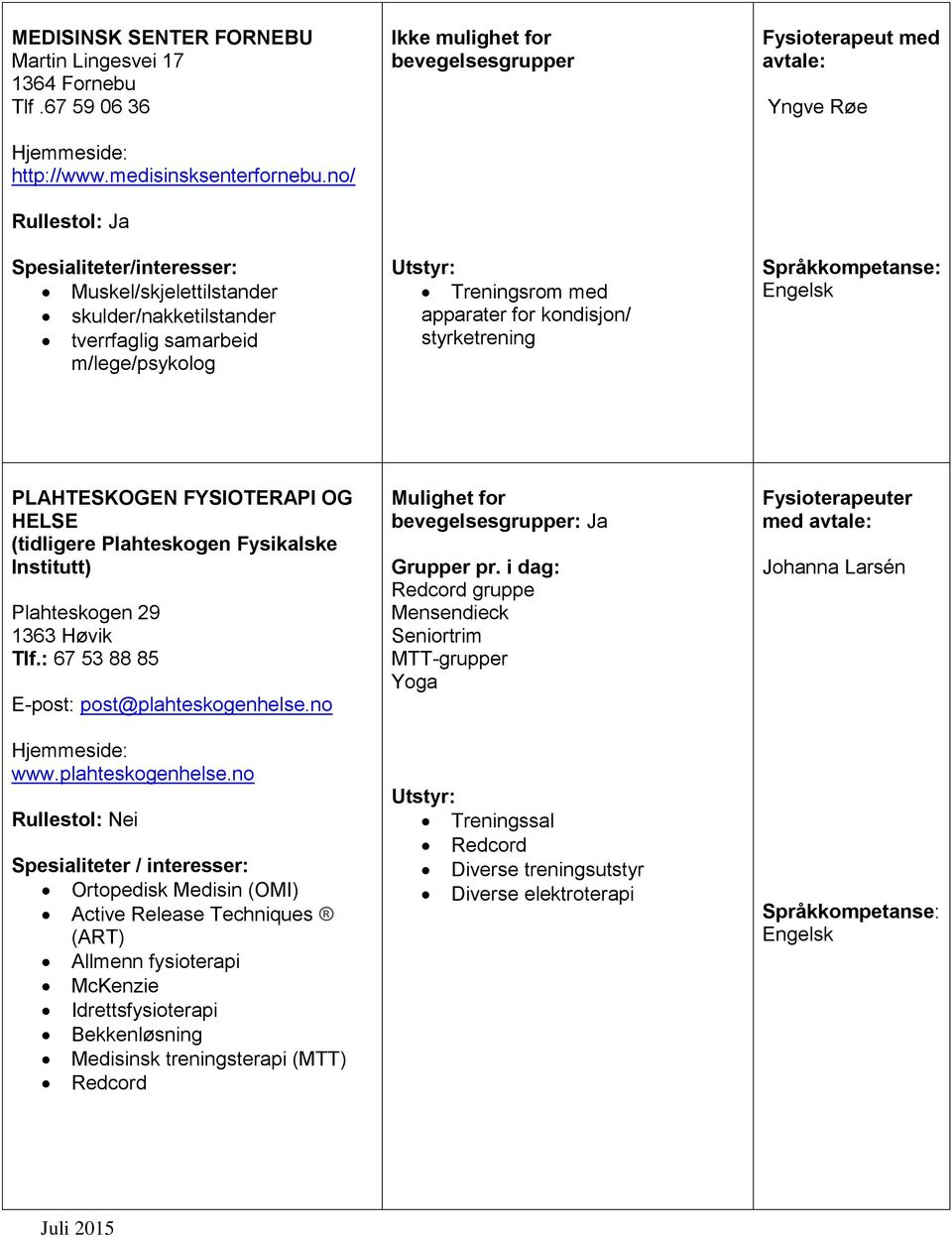 styrketrening Fysioterapeut med avtale: Yngve Røe Engelsk PLAHTESKOGEN FYSIOTERAPI OG HELSE (tidligere Plahteskogen Fysikalske Institutt) Plahteskogen 29 1363 Høvik Tlf.