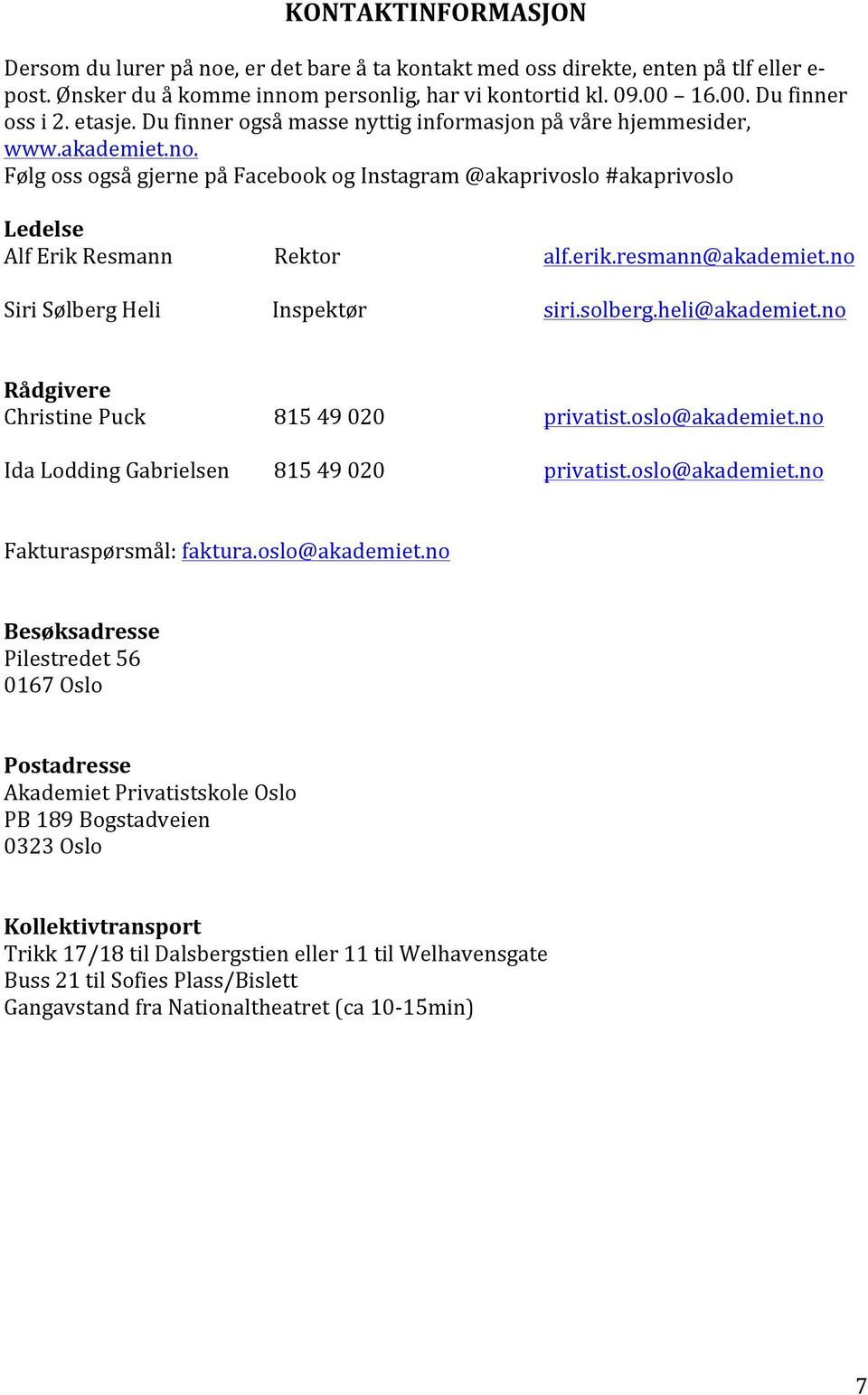 resmann@akademiet.no Siri Sølberg Heli Inspektør siri.solberg.heli@akademiet.no Rådgivere Christine Puck 815 49 020 privatist.oslo@akademiet.no Ida Lodding Gabrielsen 815 49 020 privatist.