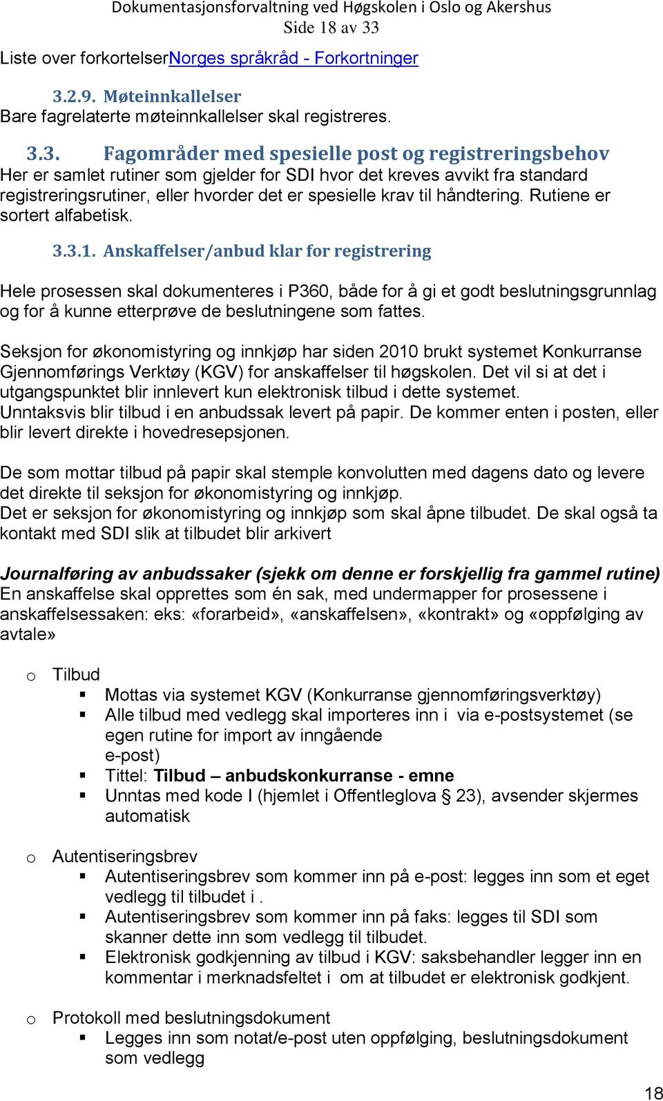 2.9. Møteinnkallelser Bare fagrelaterte møteinnkallelser skal registreres. 3.