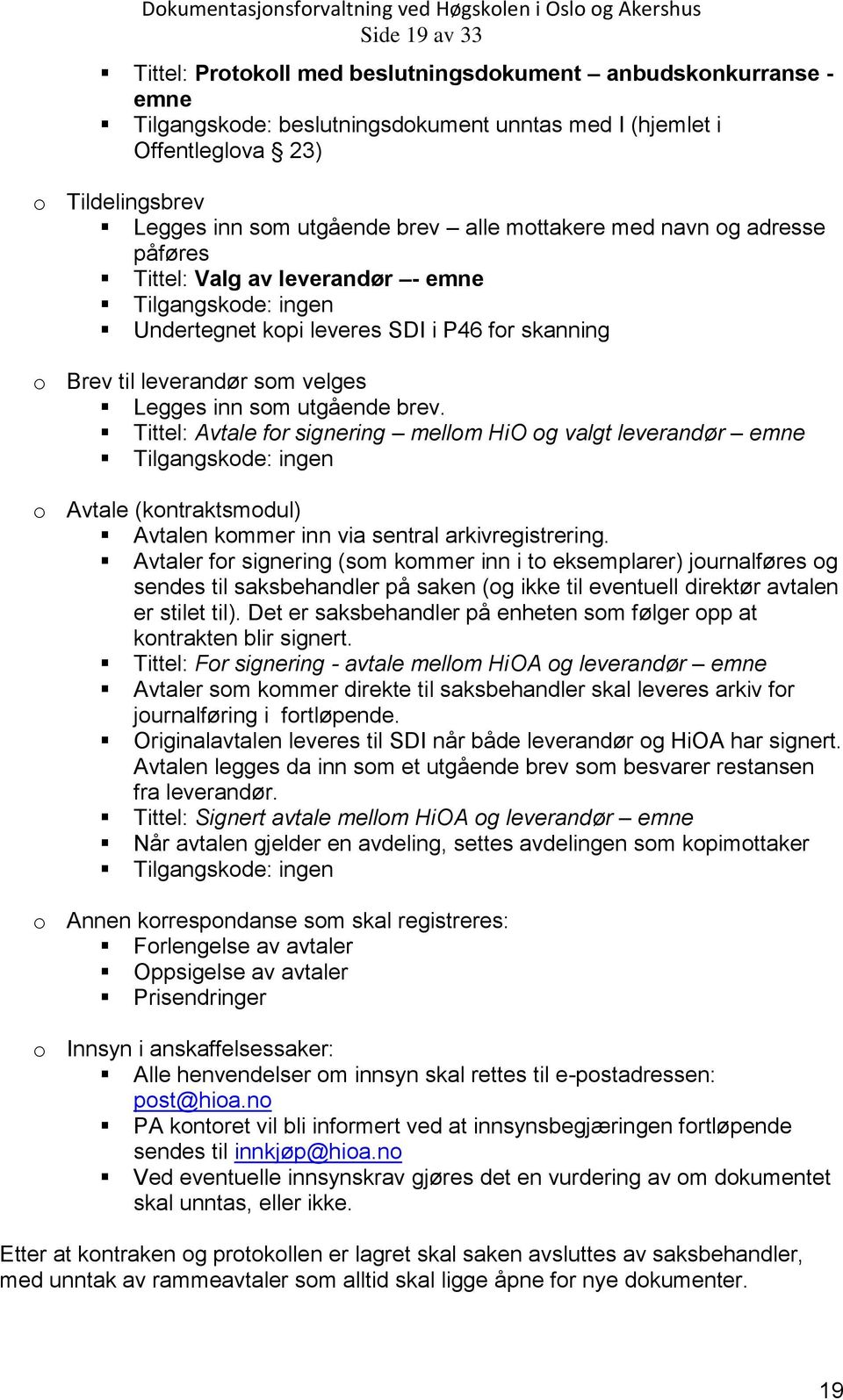 utgående brev. Tittel: Avtale for signering mellom HiO og valgt leverandør emne Tilgangskode: ingen o Avtale (kontraktsmodul) Avtalen kommer inn via sentral arkivregistrering.