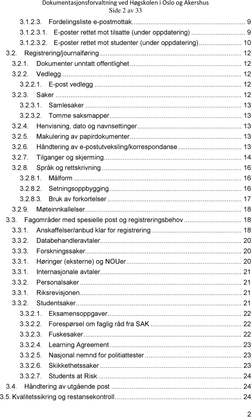 Henvisning, dato og navnsettinger... 13 3.2.5. Makulering av papirdokumenter... 13 3.2.6. Håndtering av e-postutveksling/korrespondanse... 13 3.2.7. Tilganger og skjerming... 14 3.2.8.