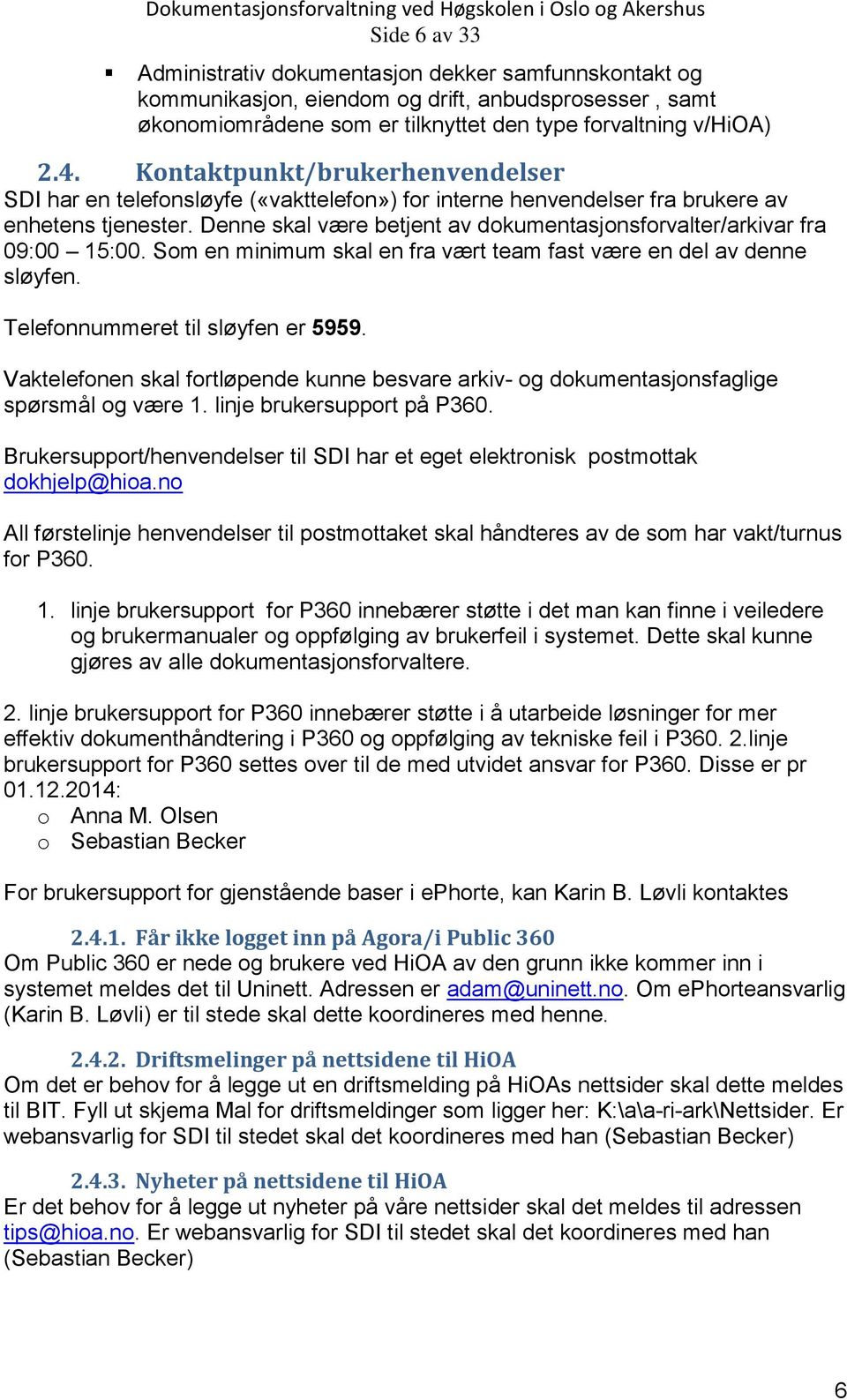 Denne skal være betjent av dokumentasjonsforvalter/arkivar fra 09:00 15:00. Som en minimum skal en fra vært team fast være en del av denne sløyfen. Telefonnummeret til sløyfen er 5959.