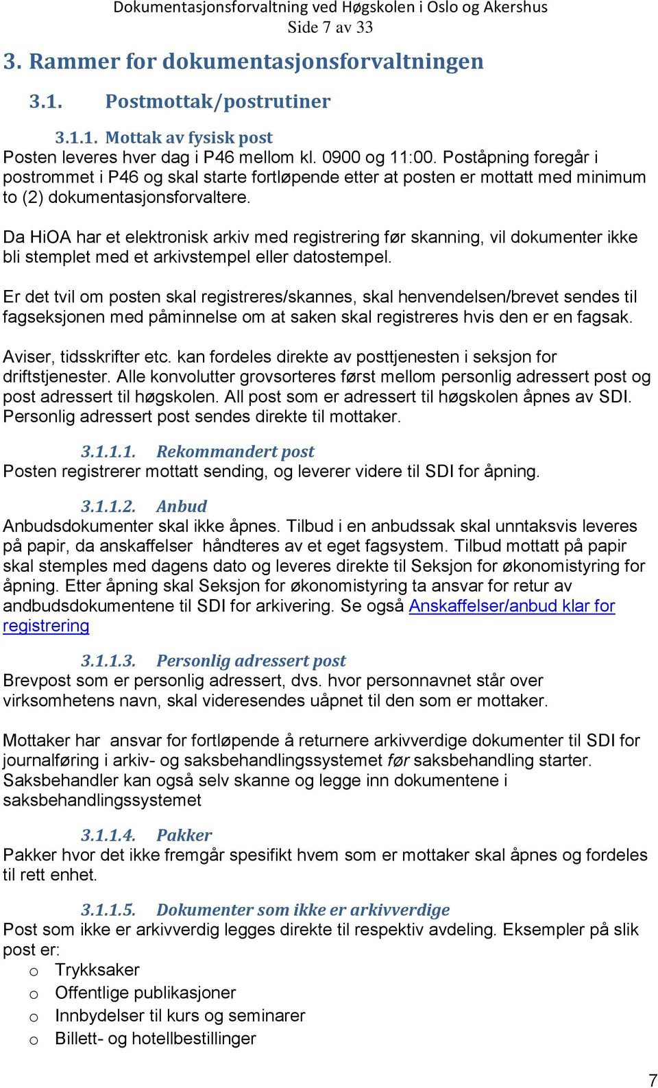 Da HiOA har et elektronisk arkiv med registrering før skanning, vil dokumenter ikke bli stemplet med et arkivstempel eller datostempel.